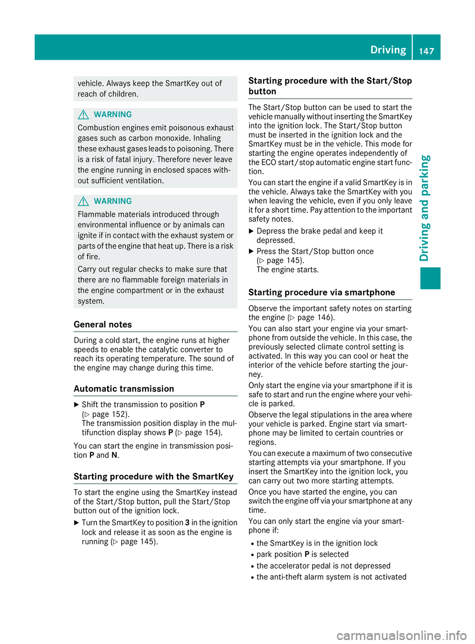 MERCEDES-BENZ S CLASS 2017  Owners Manual vehicle. Always keep the SmartKey out of
reach of children.
G WARNING
Combustion engines emit poisonous exhaust
gases such as carbon monoxide. Inhaling
these exhaust gases leads to poisoning. There
is