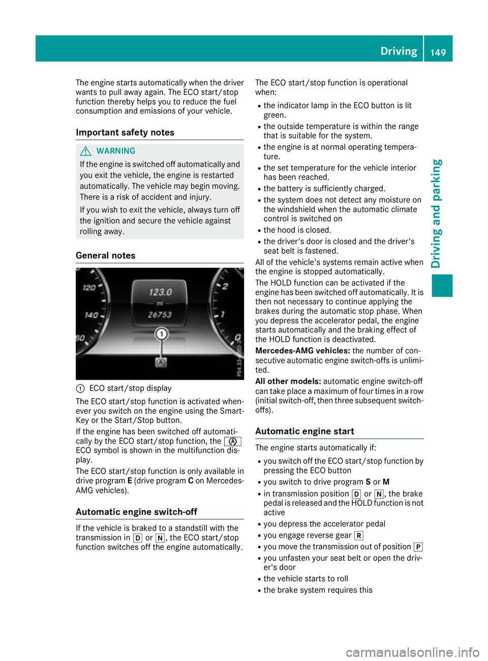 MERCEDES-BENZ S CLASS 2017  Owners Manual The engine starts automatically when the driver
wants to pull away again. The ECO start/stop
function thereby helps you to reduce the fuel
consumption and emissions of your vehicle.
Important safety n