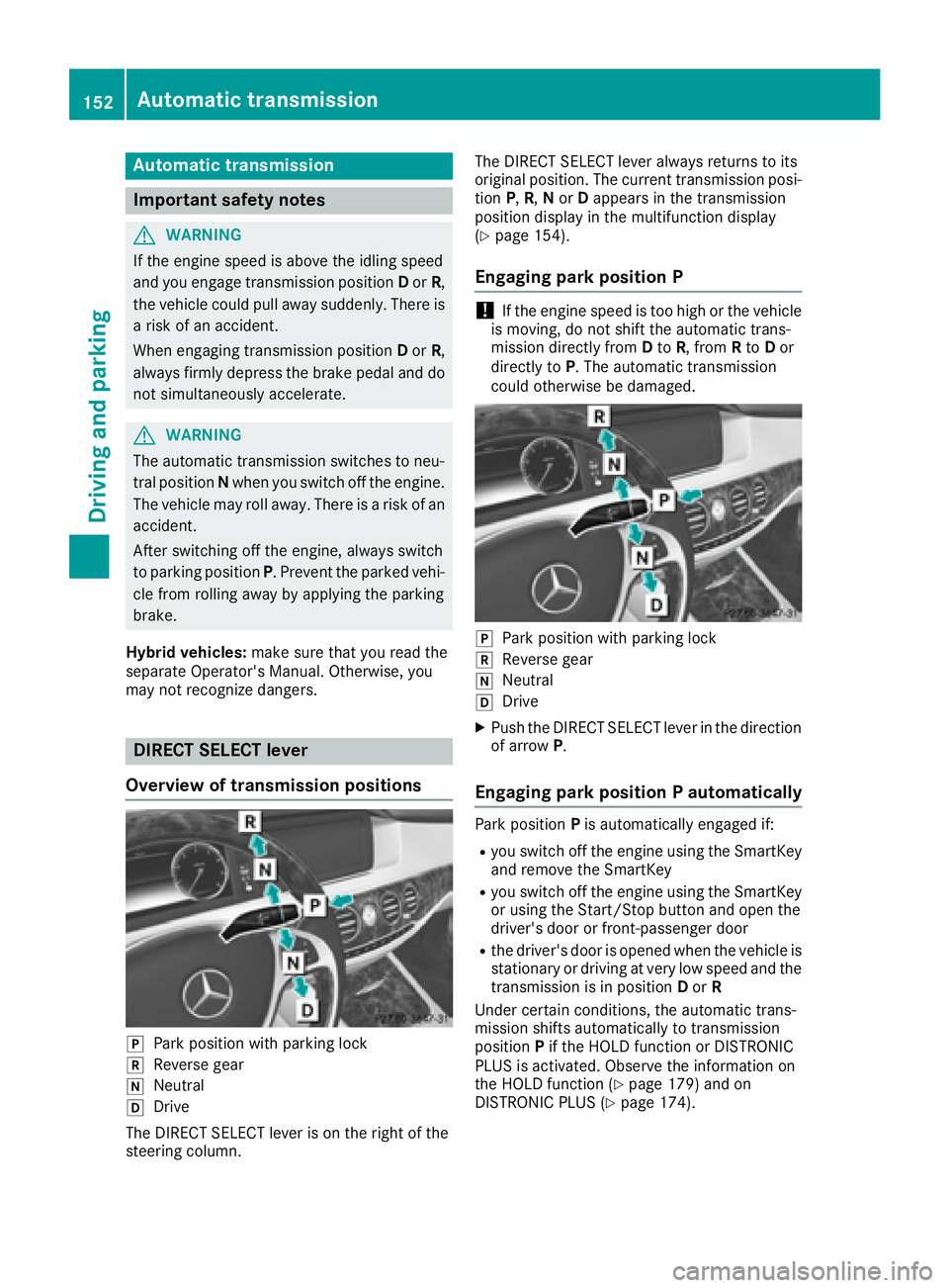 MERCEDES-BENZ S CLASS 2017  Owners Manual Aut oma tic trans mi ssion
Import ant safety notes
G WARNIN G
If th e engin e spee d is abov e th e idlin g spee d
and you engage transmission position D or R ,
th e vehicl e could pull away suddenly.