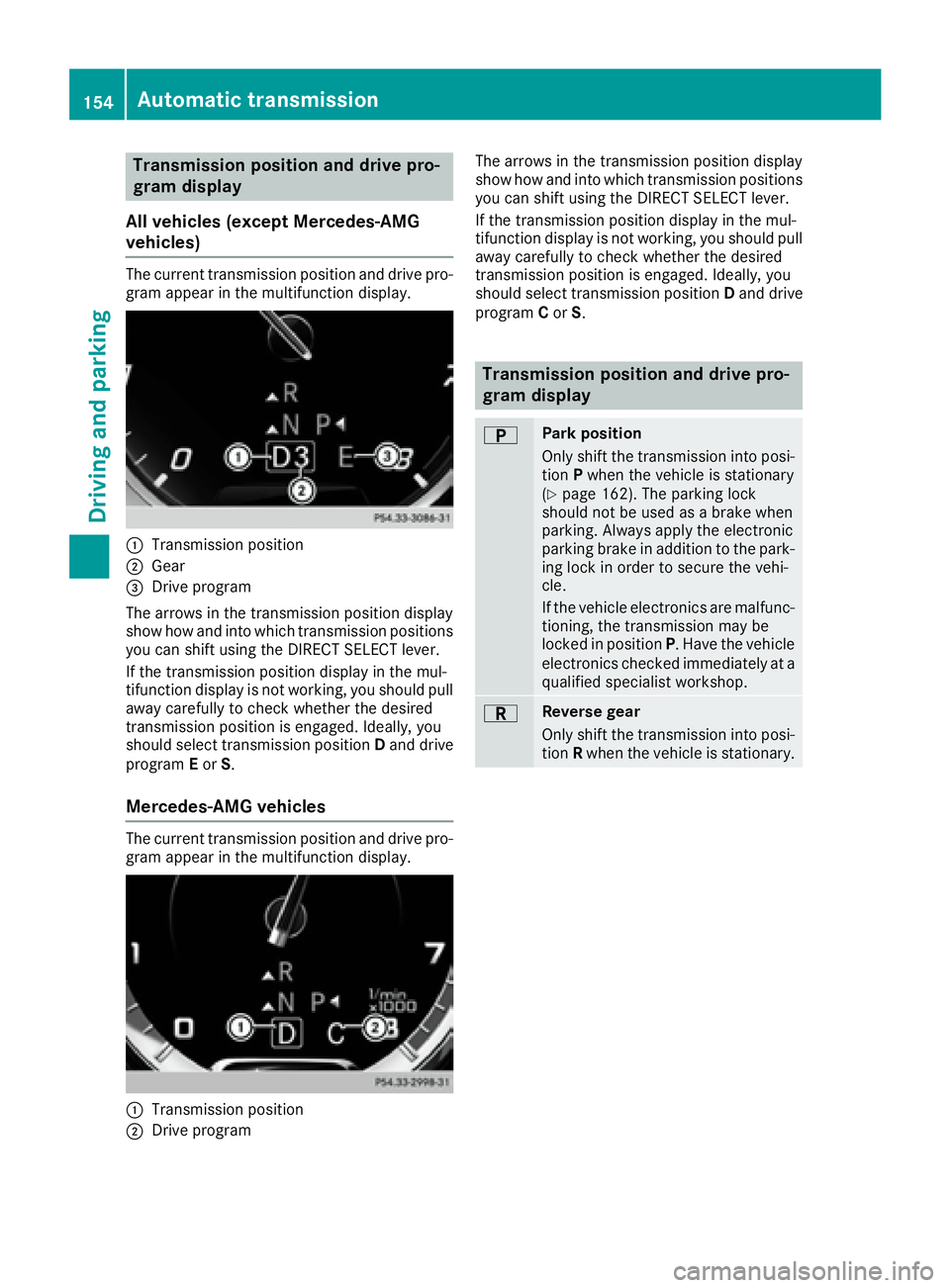 MERCEDES-BENZ S CLASS 2017  Owners Manual Transmission position and drive pro-
gram display
All vehicles (except Mercedes-AMG
vehicles) The current transmission position and drive pro-
gram appear in the multifunction display.
�C
Transmission