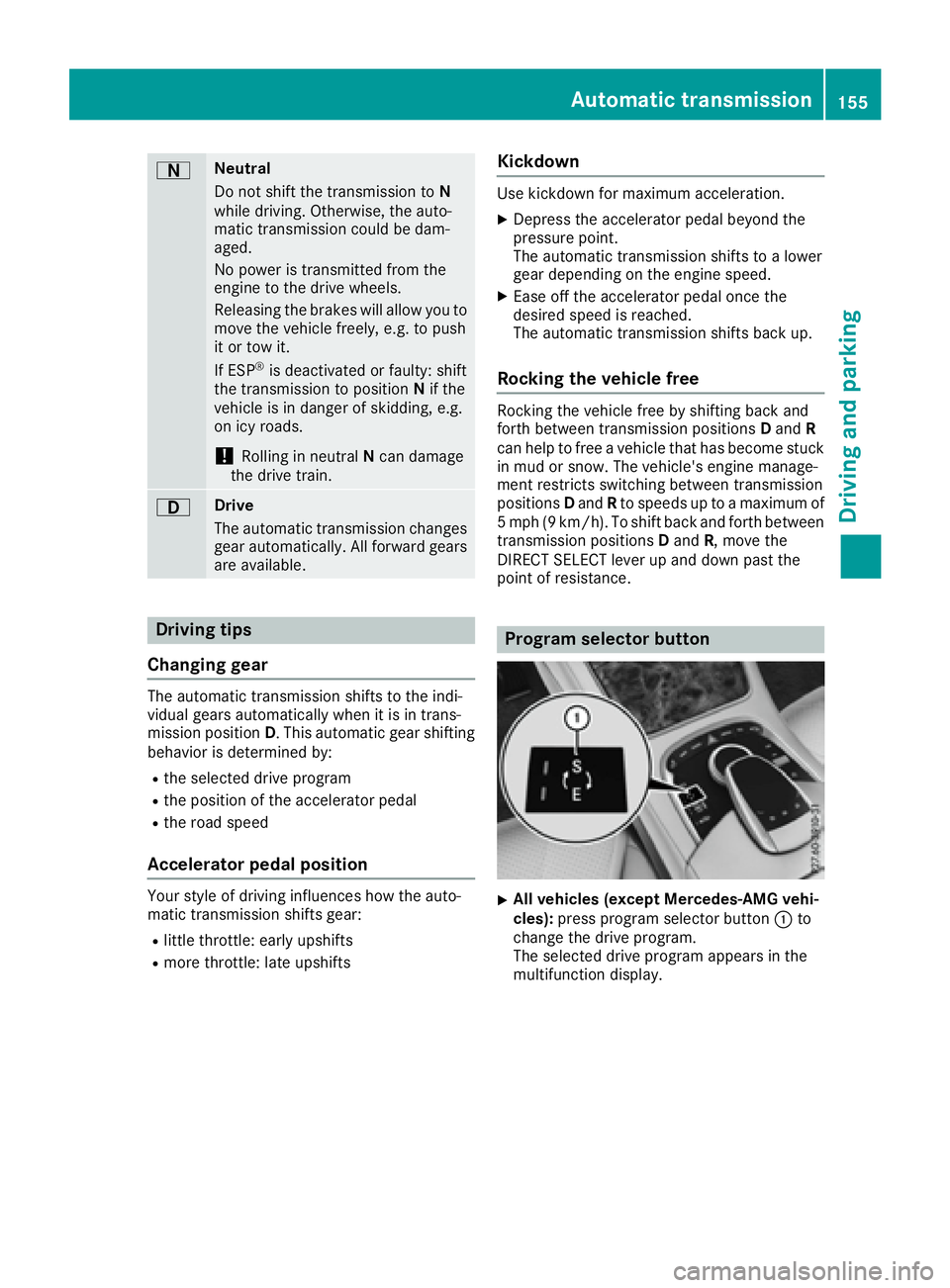 MERCEDES-BENZ S CLASS 2017  Owners Manual �D Neutral
Do not shift the transmission to N
while driving. Otherwise, the auto-
matic transmission could be dam-
aged.
No power is transmitted from the
engine to the drive wheels.
Releasing the brak