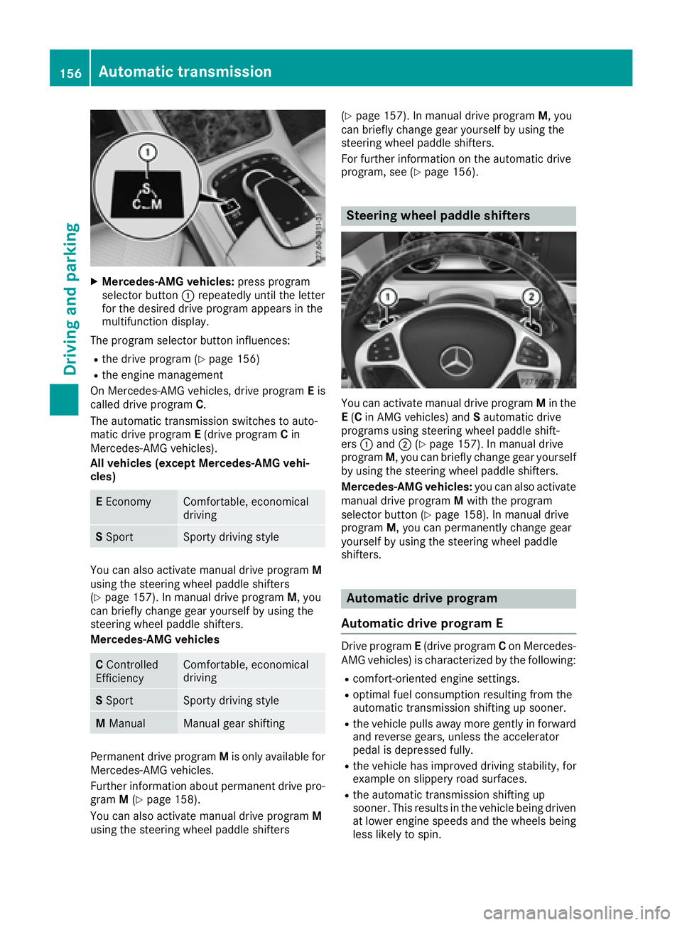 MERCEDES-BENZ S CLASS 2017  Owners Manual X
Mercedes-AMG vehicles: press program
selector button �C repeatedly until the letter
for the desired drive program appears in the
multifunction display.
The program selector button influences: R
the 