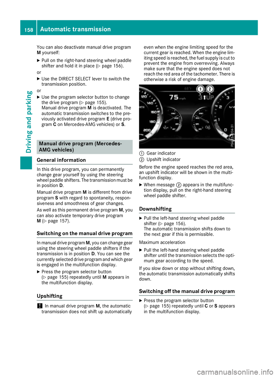 MERCEDES-BENZ S CLASS 2017  Owners Manual You can also deactivate manual drive program
M yourself: X
Pull on the right-hand steering wheel paddle
shifter and hold it in place ( Y
page 156).
or X
Use the DIRECT SELECT lever to switch the
trans