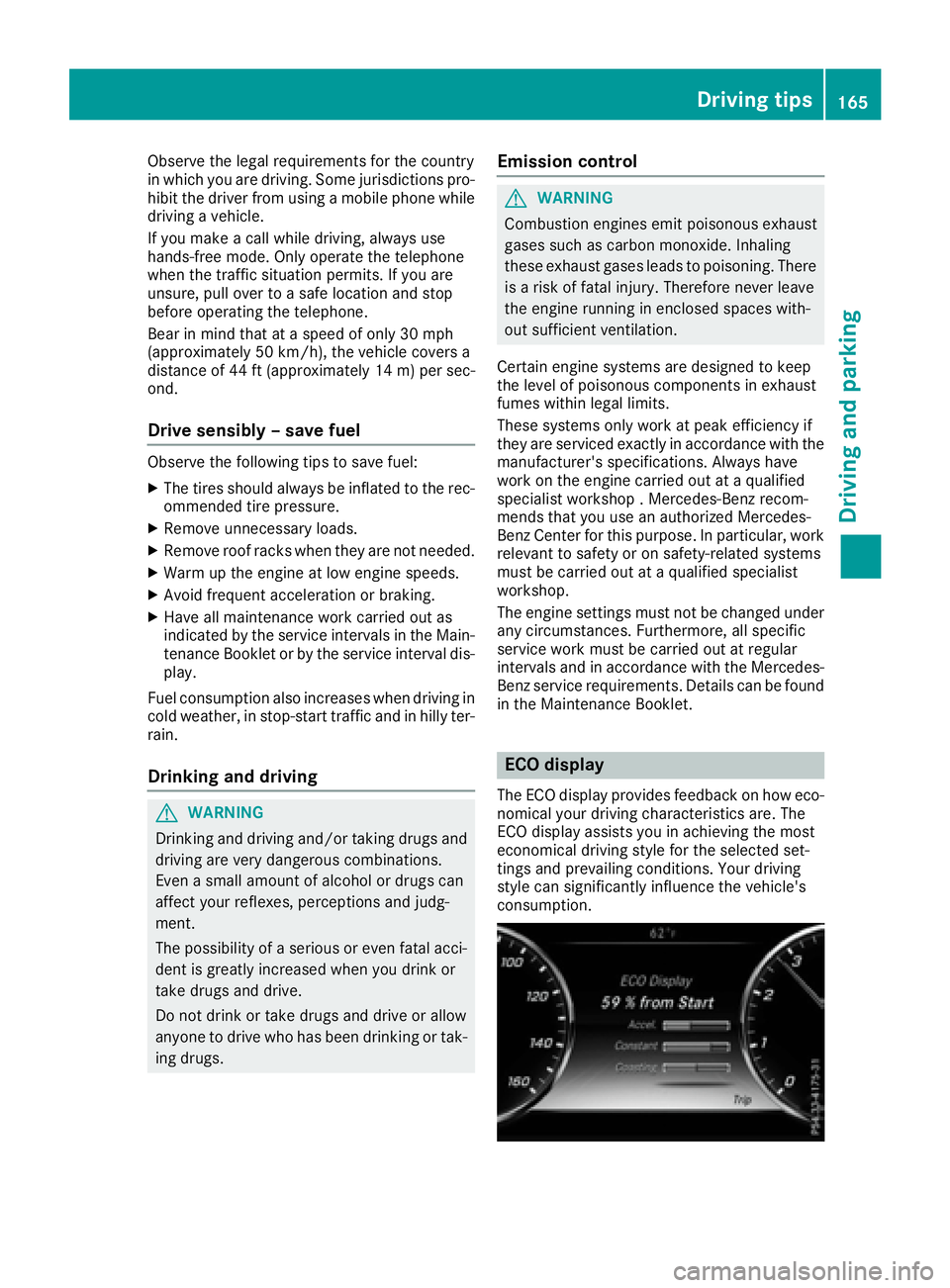 MERCEDES-BENZ S CLASS 2017  Owners Manual Observe the legal requirements for the country
in which you are driving. Some jurisdictions pro-
hibit the driver from using a mobile phone while
driving a vehicle.
If you make a call while driving, a