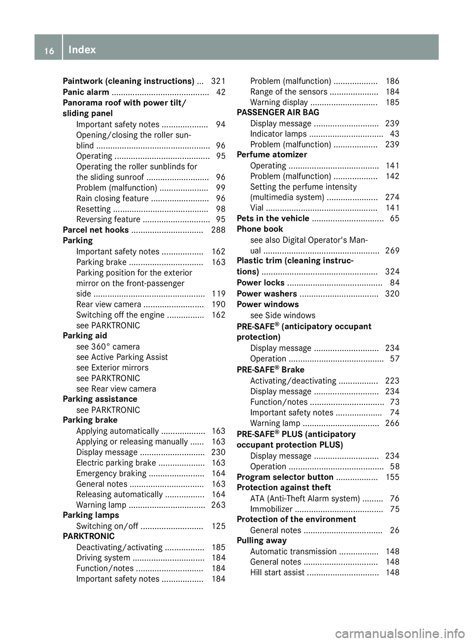 MERCEDES-BENZ S CLASS 2017 User Guide Paintwork (cleaning instructions) ... 321
Panic alarm .......................................... 42
Panorama roof with power tilt/
sliding panel
Important safety notes .................... 94
Opening/ MERCEDES-BENZ S CLASS 2017 User Guide Paintwork (cleaning instructions) ... 321
Panic alarm .......................................... 42
Panorama roof with power tilt/
sliding panel
Important safety notes .................... 94
Opening/