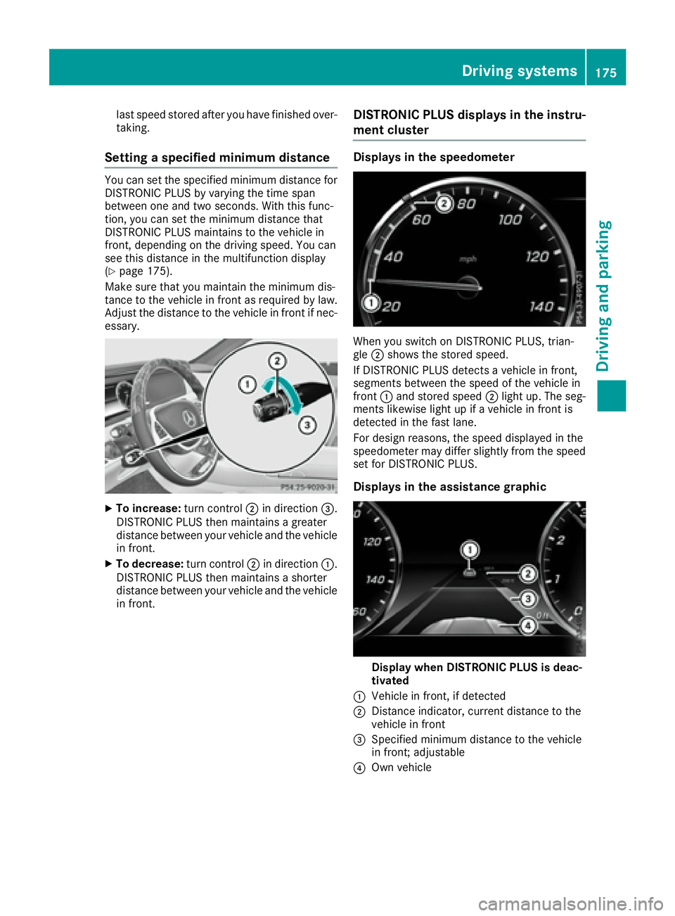 MERCEDES-BENZ S CLASS 2017  Owners Manual last speed stored after you have finished over-
taking.
Setting a specified minimum distance You can set the specified minimum distance for
DISTRONIC PLUS by varying the time span
between one and two 