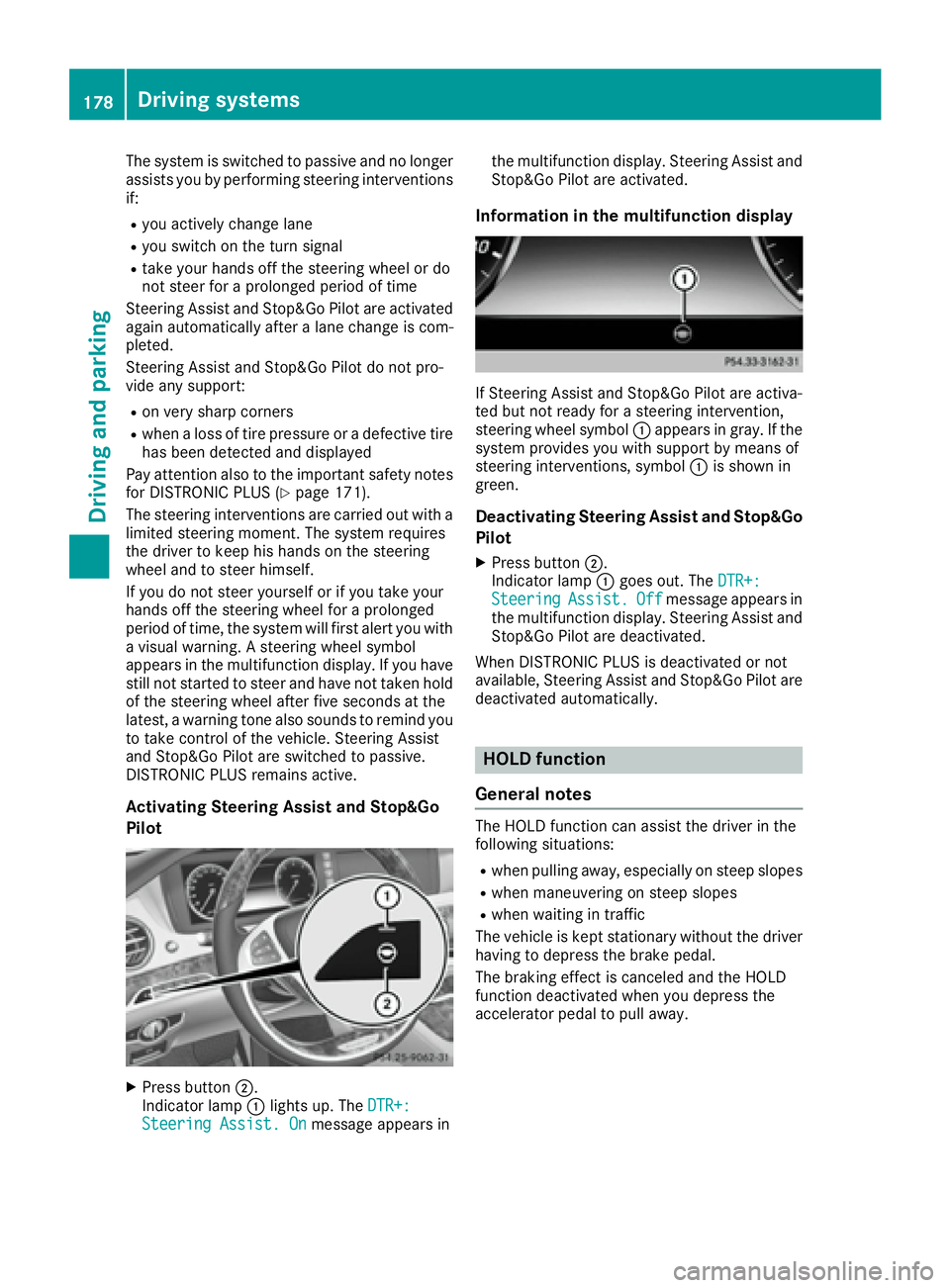 MERCEDES-BENZ S CLASS 2017  Owners Manual The system is switched to passive and no longer
assists you by performing steering interventions
if: R
you actively change lane R
you switch on the turn signal R
take your hands off the steering wheel