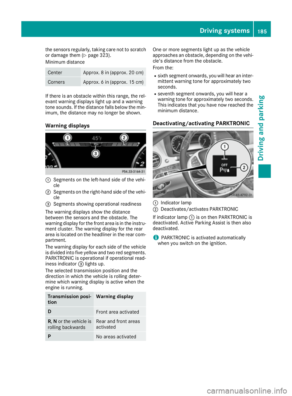 MERCEDES-BENZ S CLASS 2017  Owners Manual the sensors regularly, taking care not to scratch
or damage them ( Y
page 323).
Minimum distance
Center Approx. 8 in (approx. 20 cm)
Corners Approx. 6 in (approx. 15 cm)
If there is an obstacle within