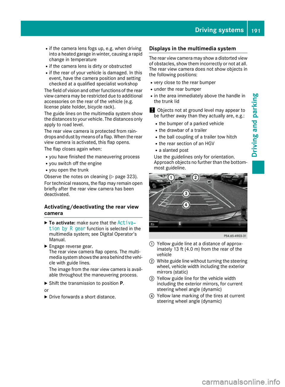 MERCEDES-BENZ S CLASS 2017 Owners Manual R
if the camera lens fogs up, e.g. when driving
into a heated garage in winter, causing a rapid
change in temperature R
if the camera lens is dirty or obstructed R
if the rear of your vehicle is damag MERCEDES-BENZ S CLASS 2017 Owners Manual R
if the camera lens fogs up, e.g. when driving
into a heated garage in winter, causing a rapid
change in temperature R
if the camera lens is dirty or obstructed R
if the rear of your vehicle is damag