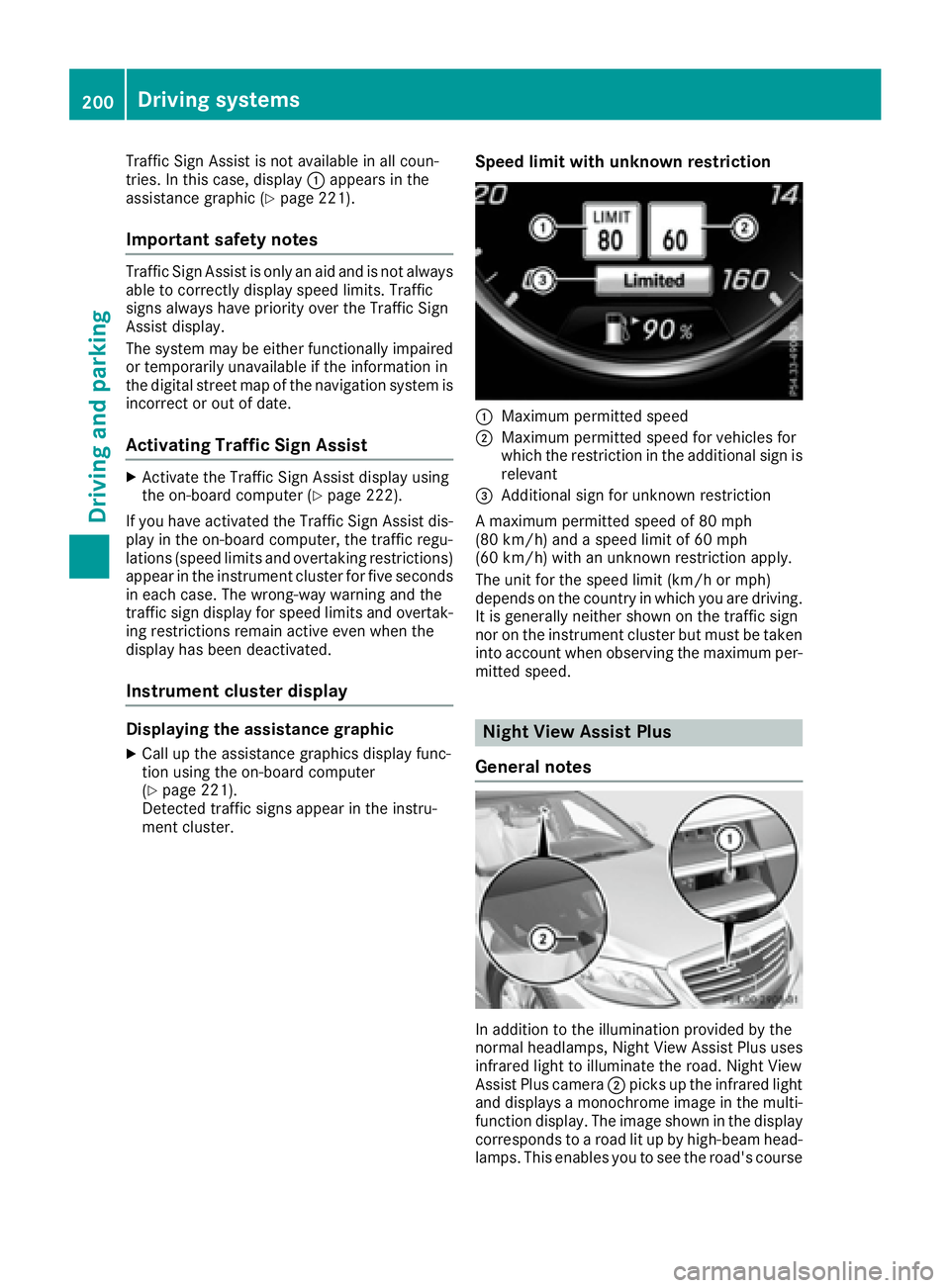 MERCEDES-BENZ S CLASS 2017  Owners Manual Traffic Sign Assist is not available in all coun-
tries. In this case, display �C appears in the
assistance graphic ( Y
page 221).
Important safety notes Traffic Sign Assist is only an aid and is not 