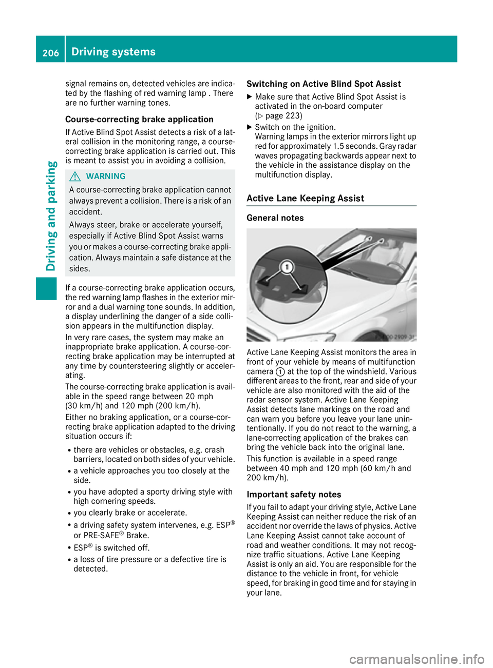 MERCEDES-BENZ S CLASS 2017  Owners Manual signal remains on, detected vehicles are indica-
ted by the flashing of red warning lamp . There
are no further warning tones.
Course-correcting brake application If Active Blind Spot Assist detects a