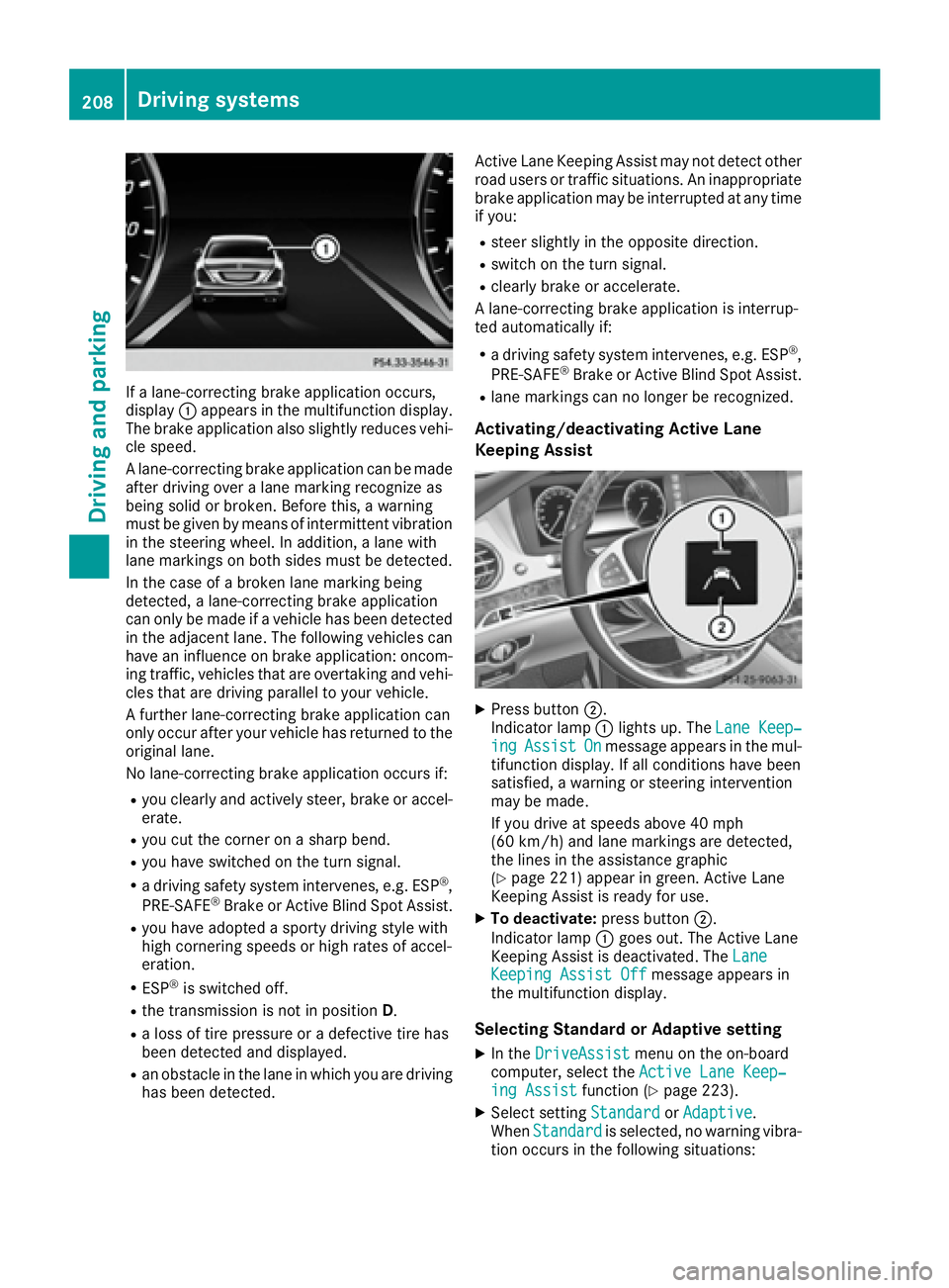 MERCEDES-BENZ S CLASS 2017  Owners Manual If a lane-correcting brake application occurs,
display �C appears in the multifunction display.
The brake application also slightly reduces vehi-
cle speed.
A lane-correcting brake application can be 