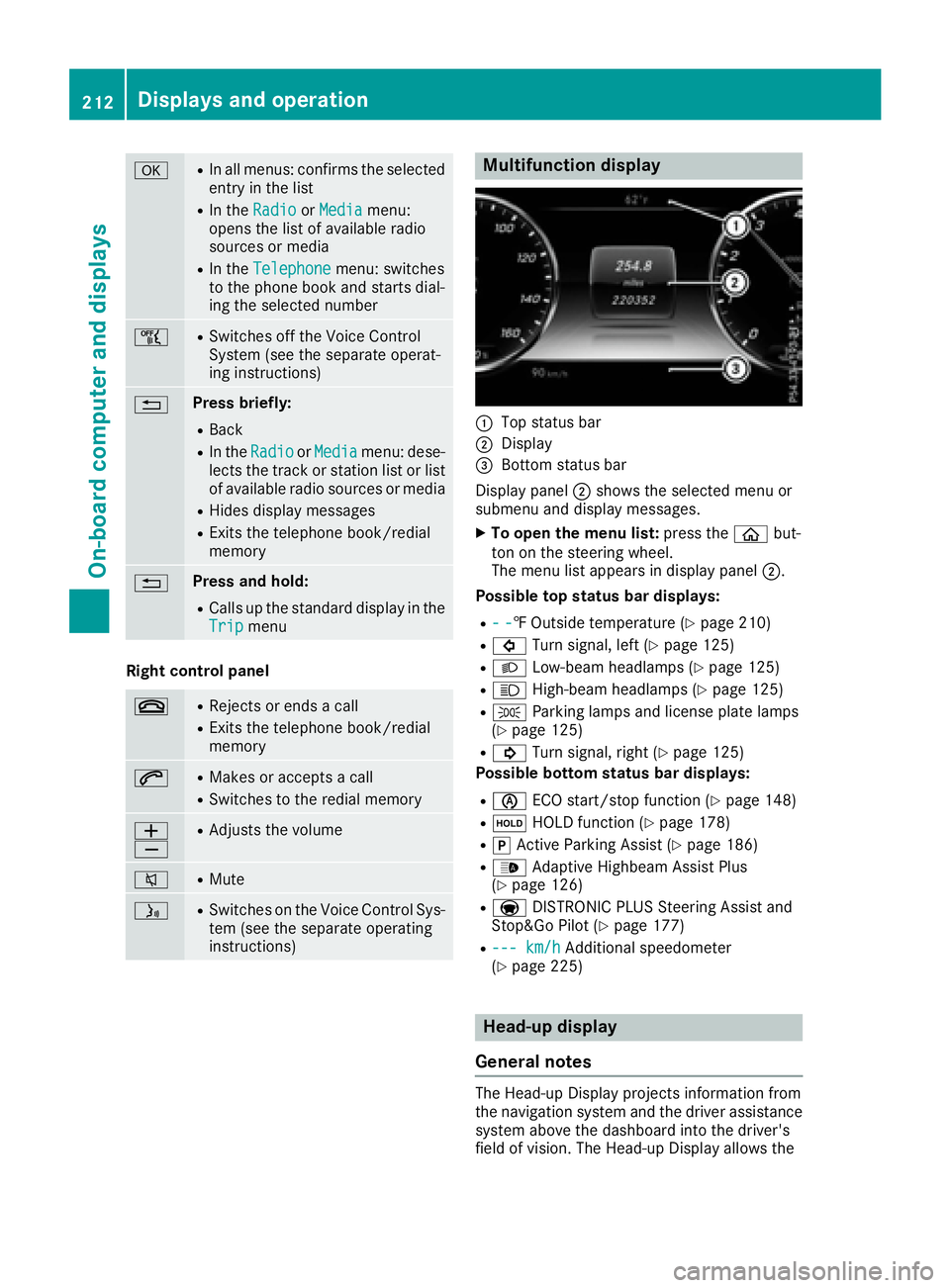 MERCEDES-BENZ S CLASS 2017  Owners Manual �v R
In all menus: confirms the selected
entry in the list R
In the Radio or Media menu:
opens the list of available radio
sources or media R
In the Telephone menu: switches
to the phone book and star