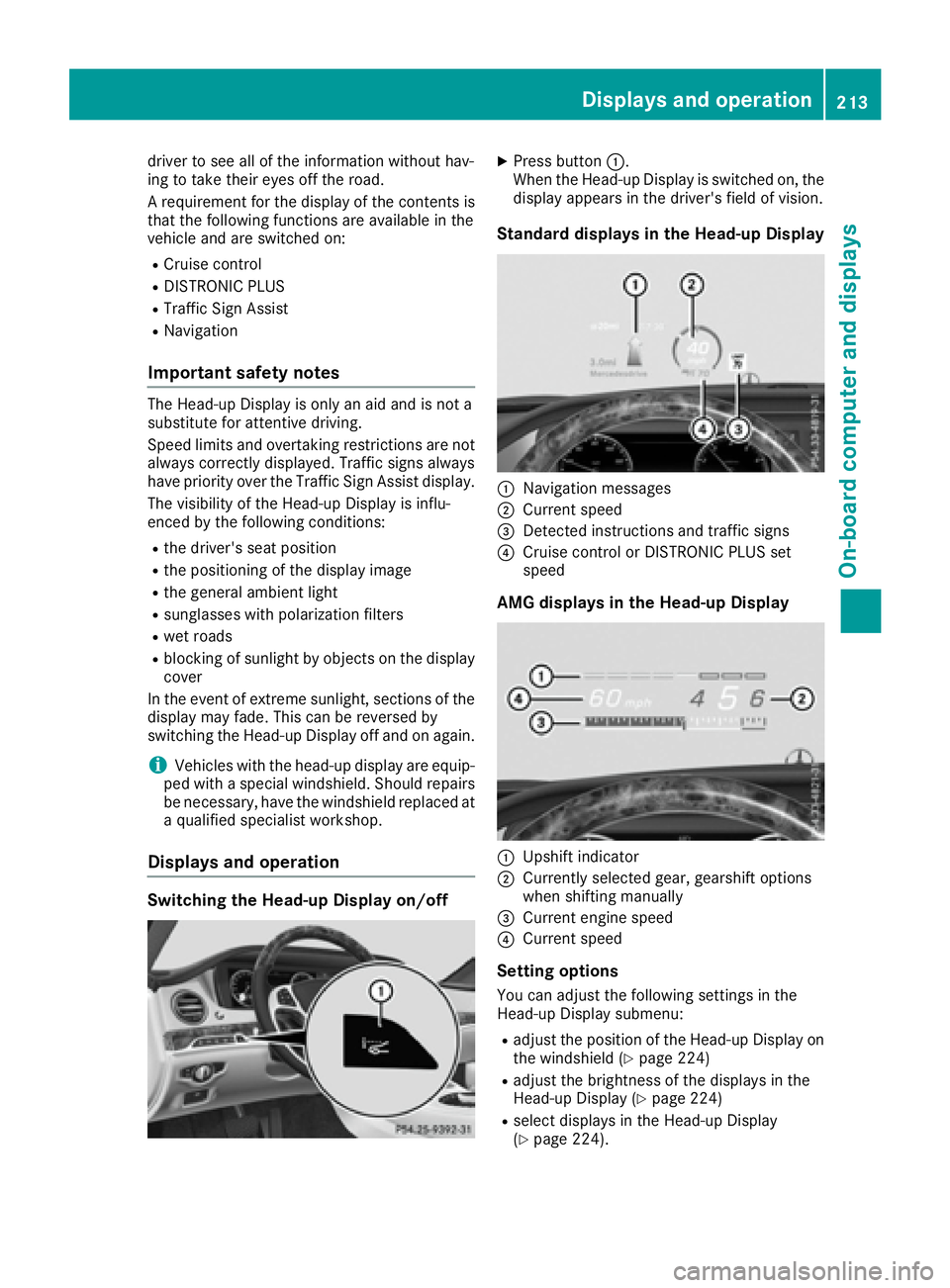 MERCEDES-BENZ S CLASS 2017  Owners Manual driver to see all of the information without hav-
ing to take their eyes off the road.
A requirement for the display of the contents is
that the following functions are available in the
vehicle and ar