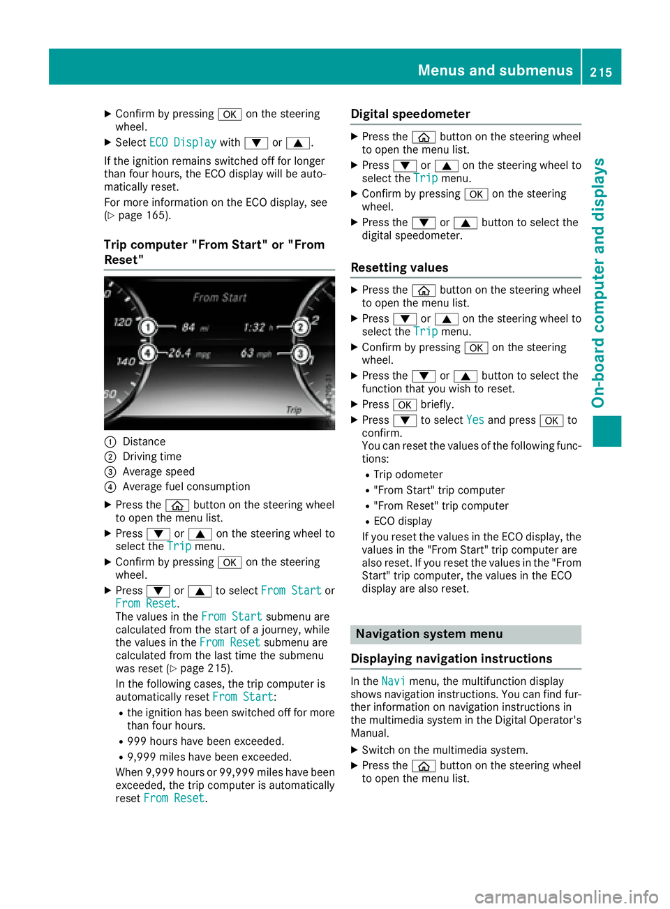 MERCEDES-BENZ S CLASS 2017  Owners Manual X
Confirm by pressing �v on the steering
wheel. X
Select ECO Display wit h �d or �c .
If the ignition remains swit ched off for longer
than four hours, the ECO displ ay will be auto-
matically reset.

