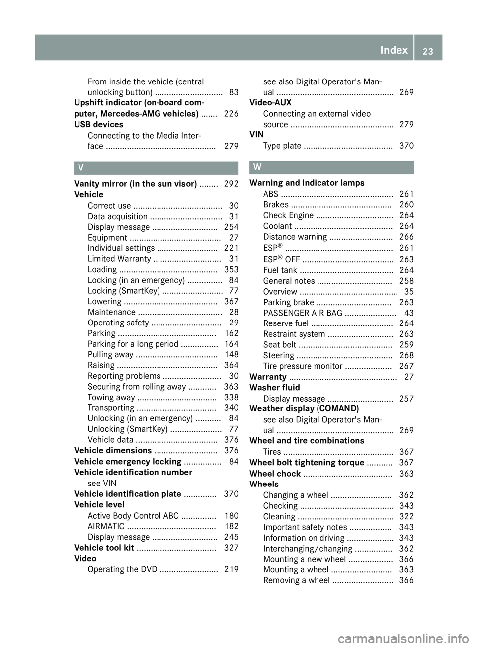 MERCEDES-BENZ S CLASS 2017 Owners Manual From inside the vehicle (central
unlocking button) ............................. 83
Upshift indicator (on-board com-
puter, Mercedes-AMG vehicles) ....... 226
USB devices
Connecting to the Media Inter MERCEDES-BENZ S CLASS 2017 Owners Manual From inside the vehicle (central
unlocking button) ............................. 83
Upshift indicator (on-board com-
puter, Mercedes-AMG vehicles) ....... 226
USB devices
Connecting to the Media Inter
