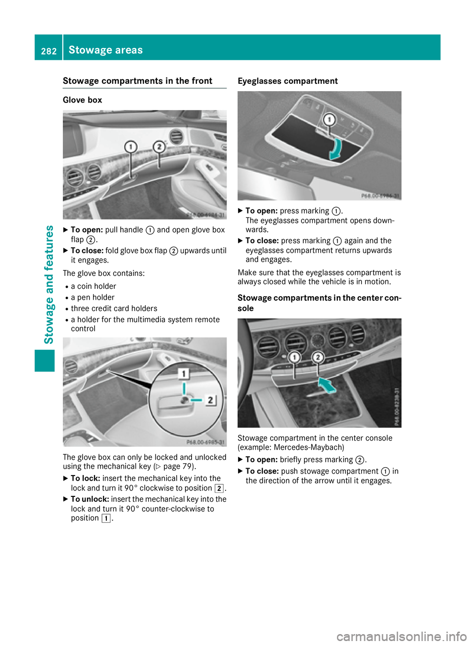MERCEDES-BENZ S CLASS 2017  Owners Manual Stowage compartments in the front Glove box X
To open: pull handle �C and open glove box
flap �D .X
To close: fold glove box flap �D upwards until
it engages.
The glove box contains: R
a coin holder R