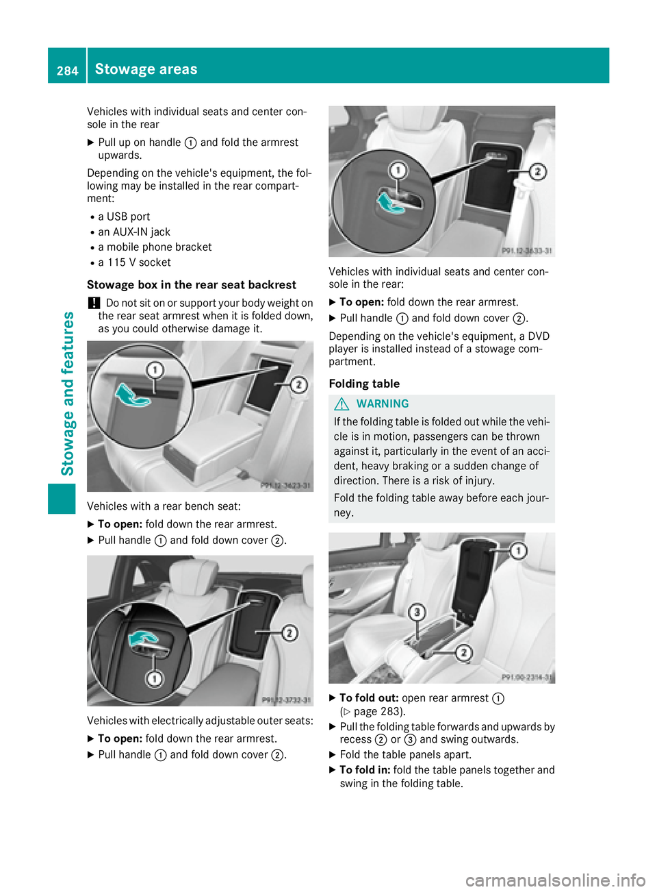MERCEDES-BENZ S CLASS 2017  Owners Manual Vehicles with individual seats and center con-
sole in the rear X
Pull up on handle �C and fold the armrest
upwards.
Depending on the vehicle's equipment, the fol-
lowing may be installed in the r