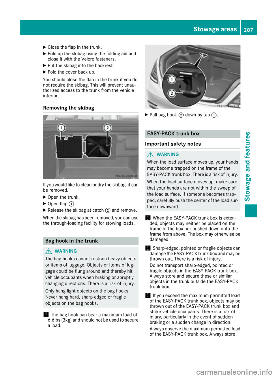 MERCEDES-BENZ S CLASS 2017  Owners Manual X
Close the flap in the trunk.X
Fold up the sk ibag using the folding aid and
close it wit h the Velcro fasteners.X
Put the sk ibag into the backrest.X
Fold the cover back up.
You should close the fla