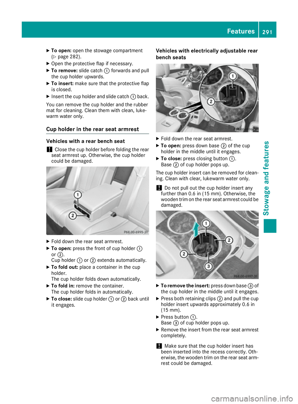 MERCEDES-BENZ S CLASS 2017  Owners Manual X
To open: open the stowage compartment
( Y
page 282). X
Open the protective flap if necessary. X
To remove: slide catch �C forwards and pull
the cup holder upwards. X
To insert: make sure that the pr