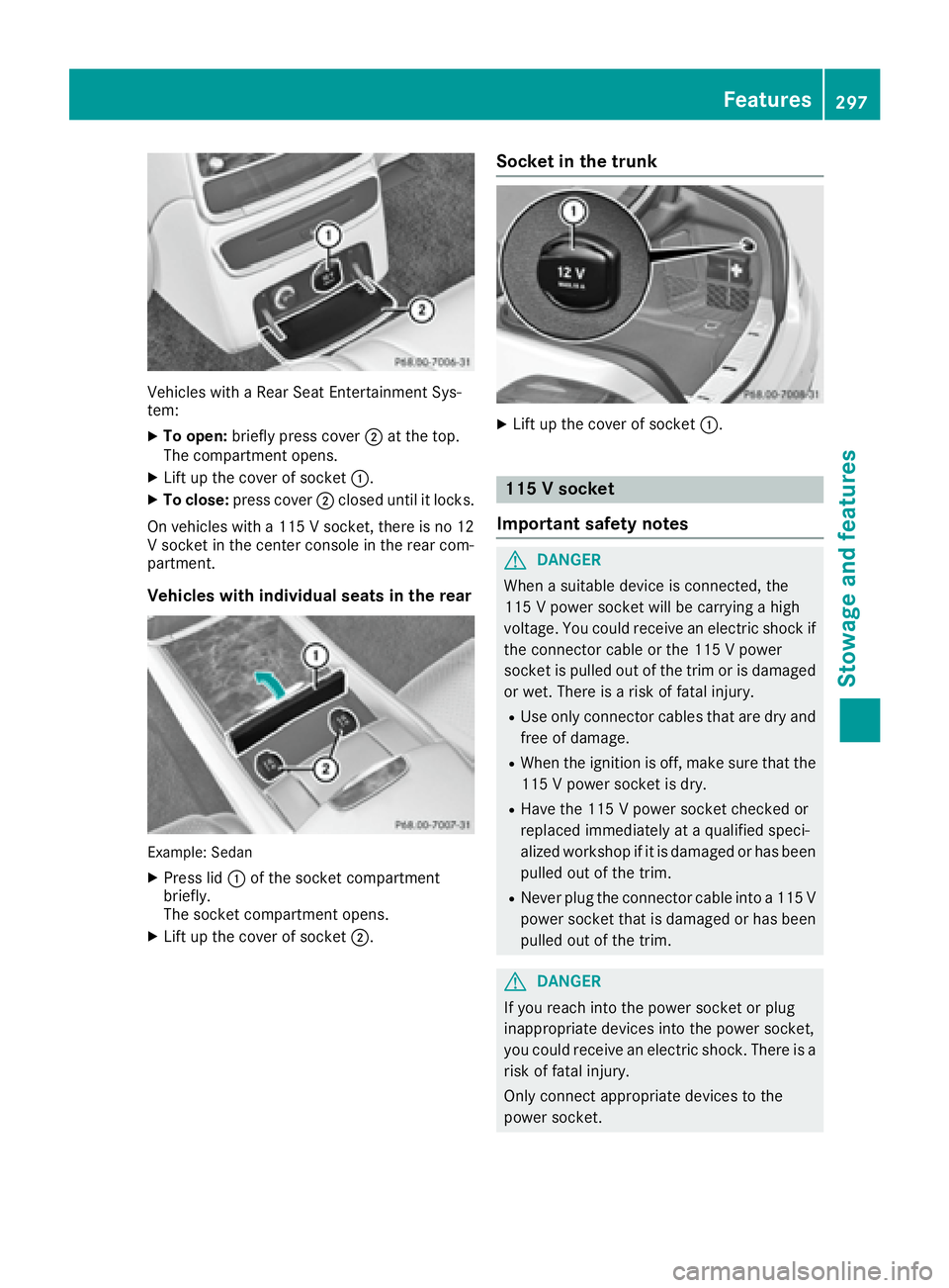 MERCEDES-BENZ S CLASS 2017  Owners Manual Vehicles with a Rear Seat Entertainment Sys-
tem: X
To open: briefly press cover �D at the top.
The compartment opens. X
Lift up the cover of socket �C .X
To close: press cover �D closed until it lock