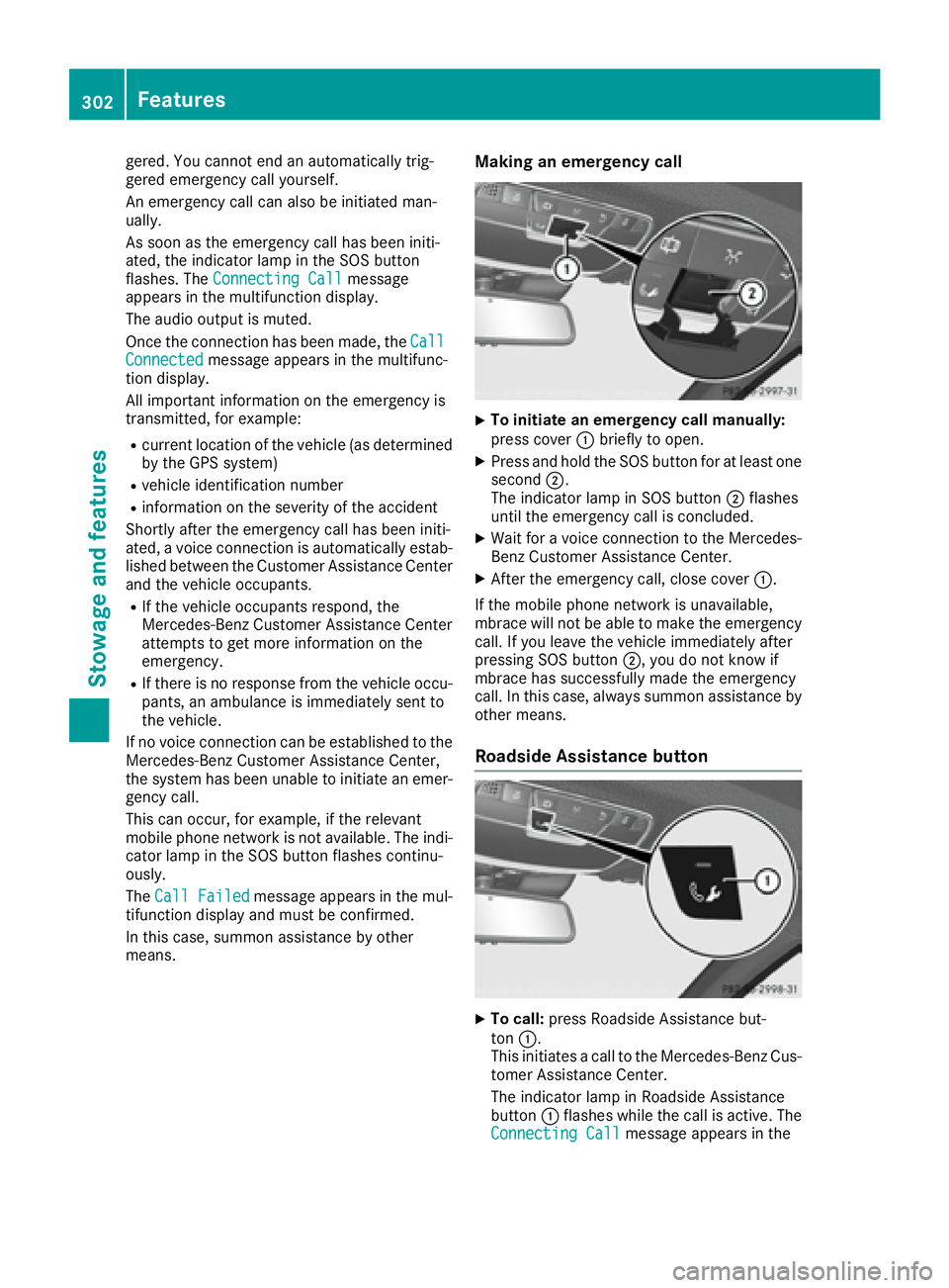 MERCEDES-BENZ S CLASS 2017  Owners Manual gered. You cannot end an automatically trig-
gered emergency call yourself.
An emergency call can also be initiated man-
ually.
As soon as the emergency call has been initi-
ated, the indicator lamp i