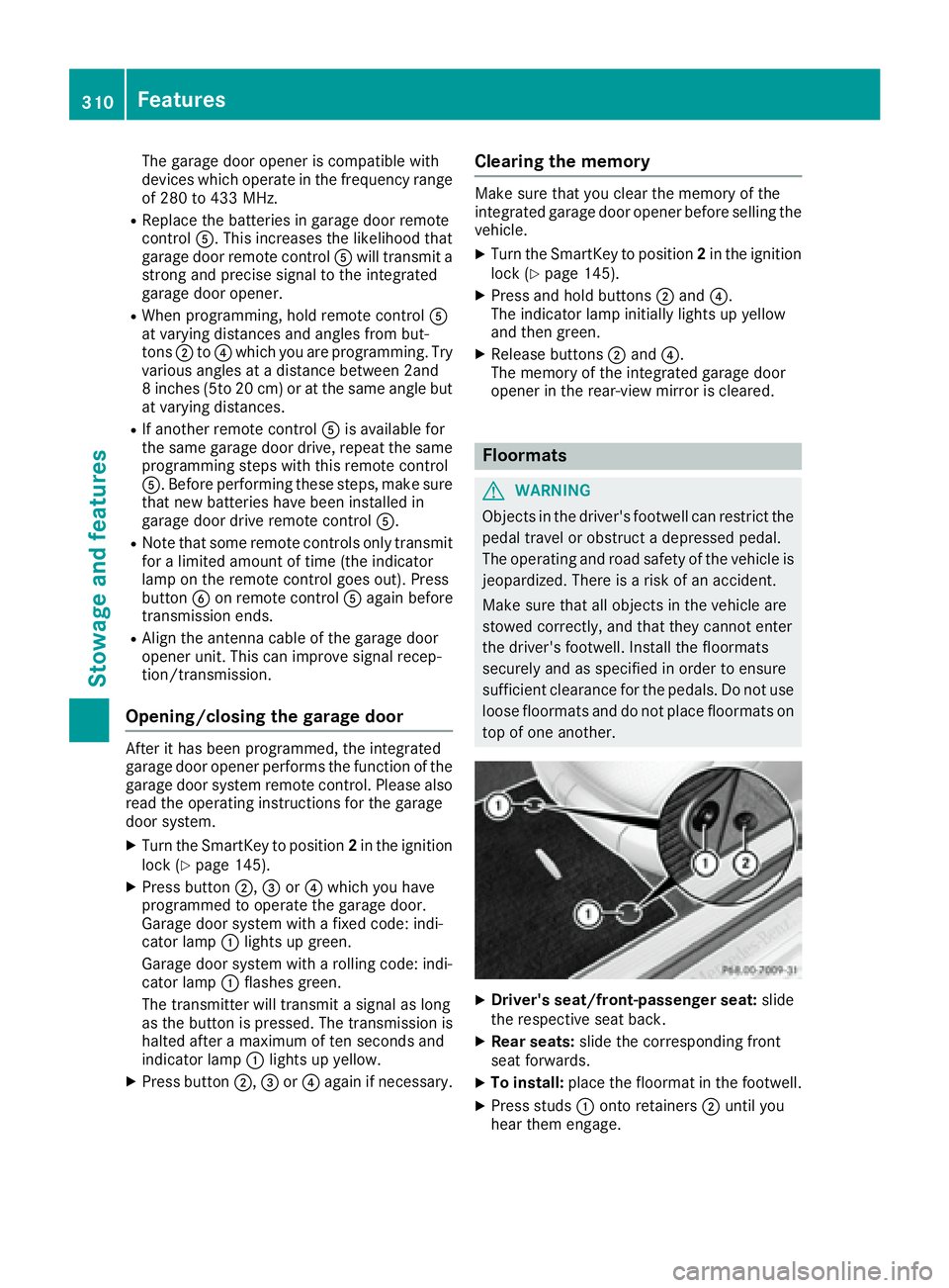 MERCEDES-BENZ S CLASS 2017  Owners Manual The garage door opener is compatible with
devices which operate in the frequency range
of 280 to 433 MHz. R
Replace the batteries in garage door remote
control �