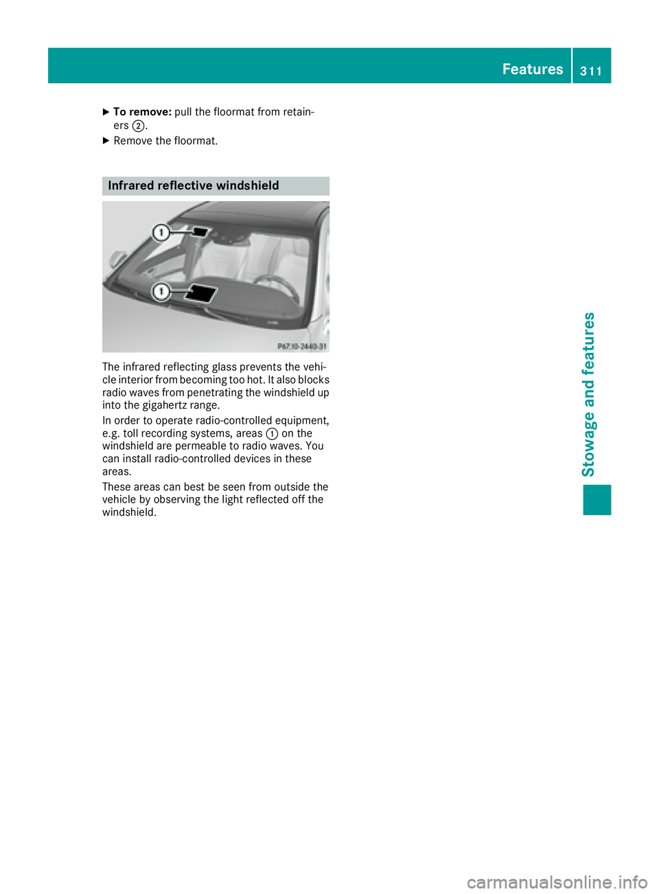 MERCEDES-BENZ S CLASS 2017  Owners Manual X
To remove: pull the floormat from retain-
ers �D .X
Remove the floormat.
Infrared reflective windshield
The infrared reflecting glass prevents the vehi-
cle interior from becoming too hot. It also b