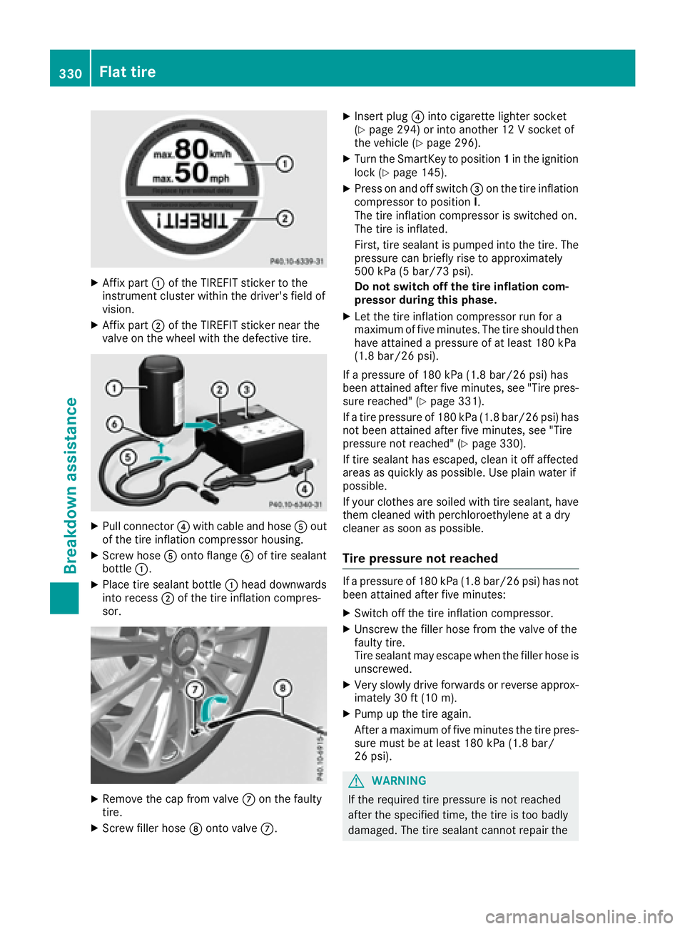 MERCEDES-BENZ S CLASS 2017  Owners Manual X
Affix part �C of the TIREFIT sticker to the
instrument cluster within the driver's field of
vision. X
Affix part �D of the TIREFIT sticker near the
valve on the wheel with the defective tire.
X
