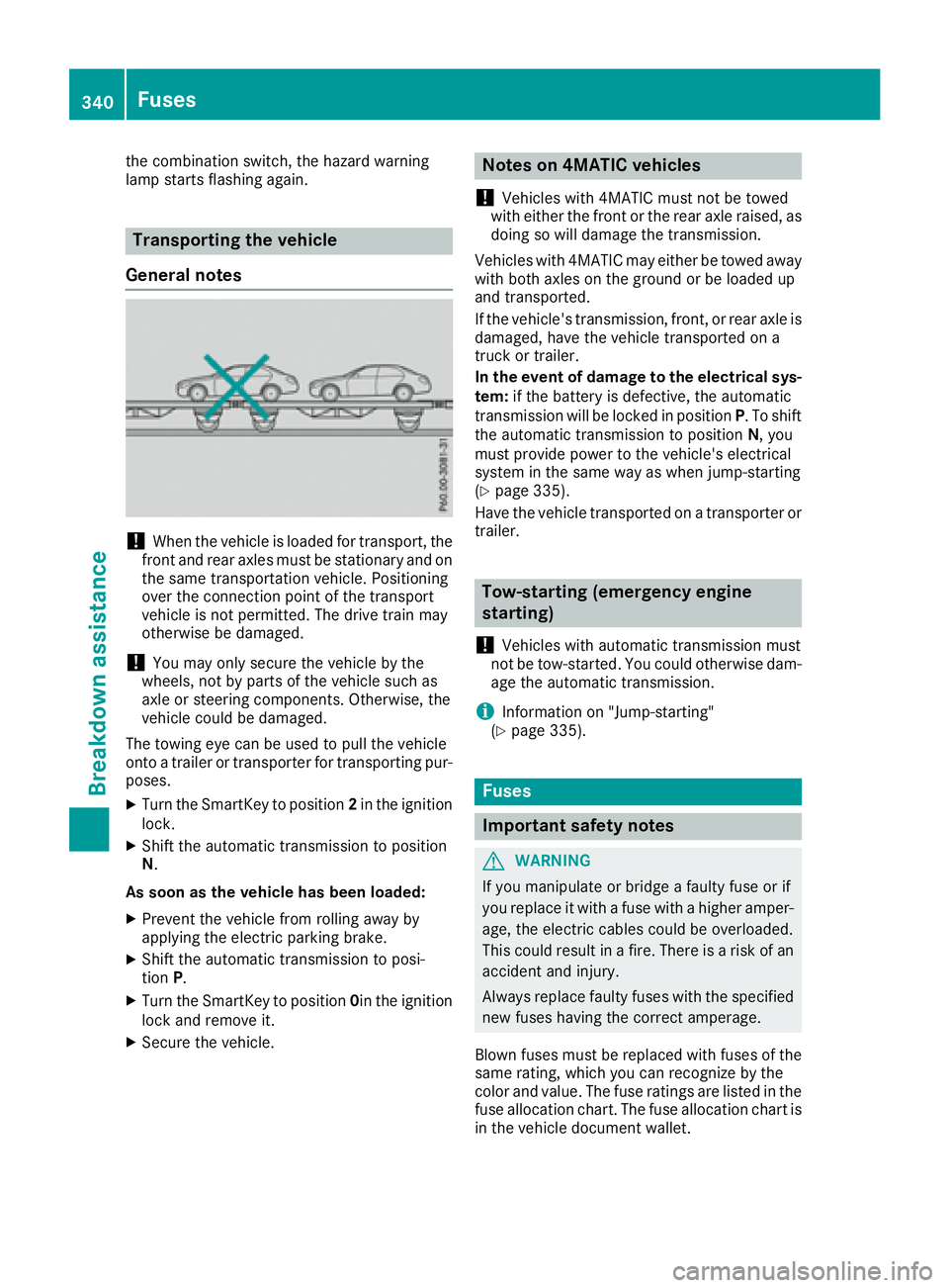 MERCEDES-BENZ S CLASS 2017 Owners Manual the combination switch, the hazard warning
lamp starts flashing again.
Transporting the vehicle
General notes
! When the vehicle is loaded for transport, the
front and rear axles must be stationary an MERCEDES-BENZ S CLASS 2017 Owners Manual the combination switch, the hazard warning
lamp starts flashing again.
Transporting the vehicle
General notes
! When the vehicle is loaded for transport, the
front and rear axles must be stationary an