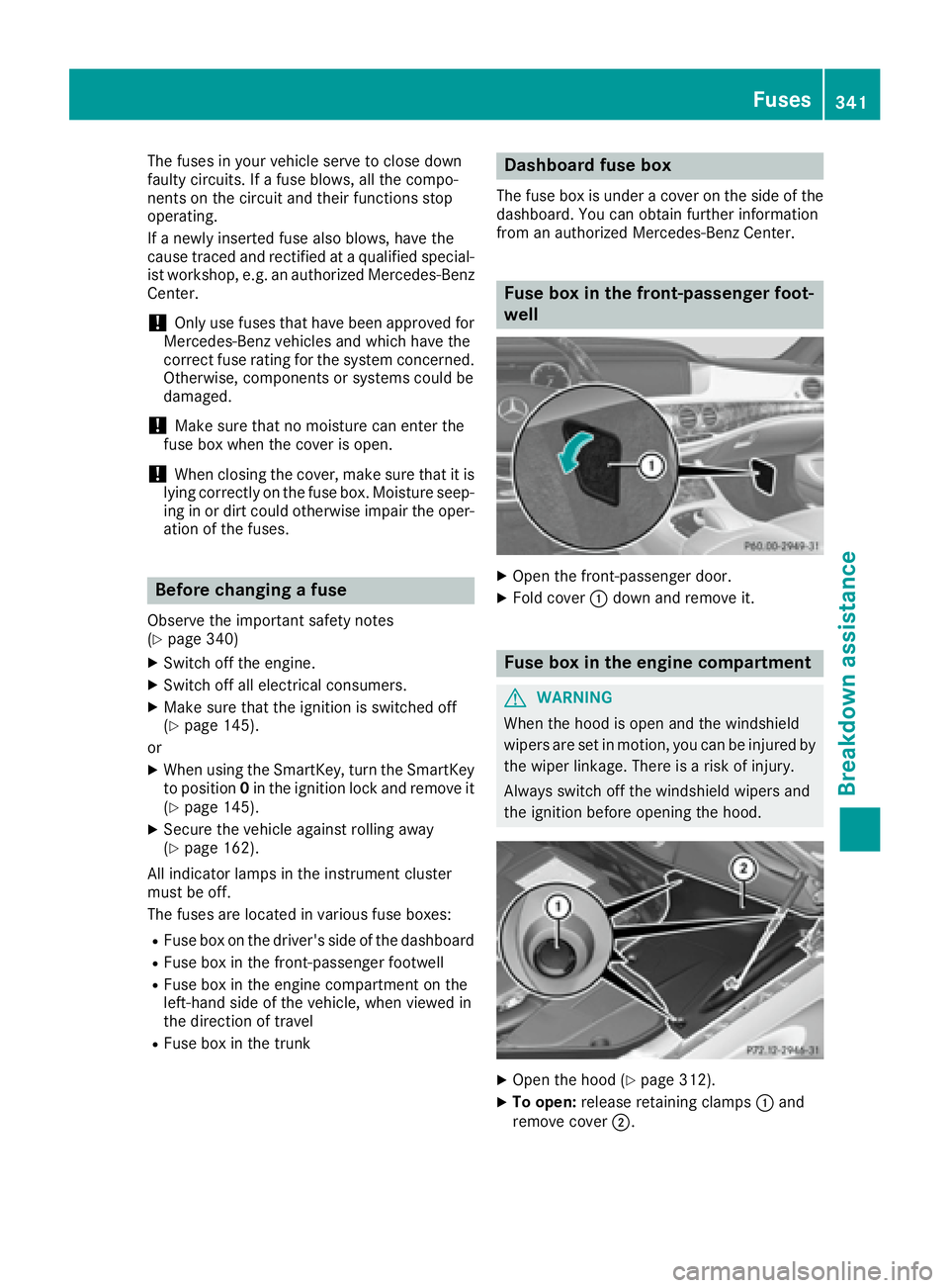 MERCEDES-BENZ S CLASS 2017 Owners Manual The fuses in your vehicle serve to close down
faulty circuits. If a fuse blows, all the compo-
nents on the circuit and their functions stop
operating.
If a newly inserted fuse also blows, have the
ca MERCEDES-BENZ S CLASS 2017 Owners Manual The fuses in your vehicle serve to close down
faulty circuits. If a fuse blows, all the compo-
nents on the circuit and their functions stop
operating.
If a newly inserted fuse also blows, have the
ca