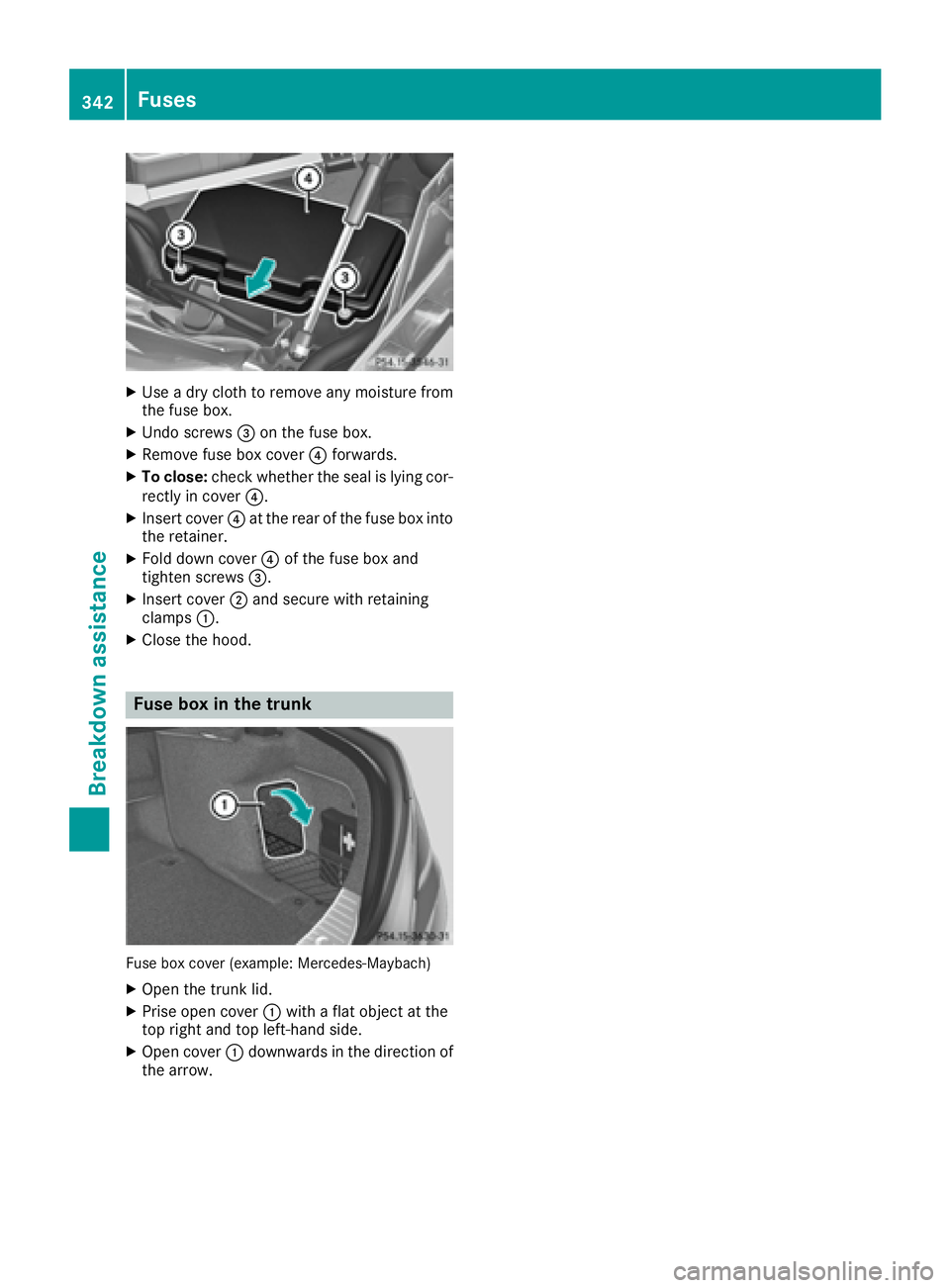 MERCEDES-BENZ S CLASS 2017  Owners Manual X
Use a dry cloth to remove any moisture from
the fuse box. X
Undo screws �