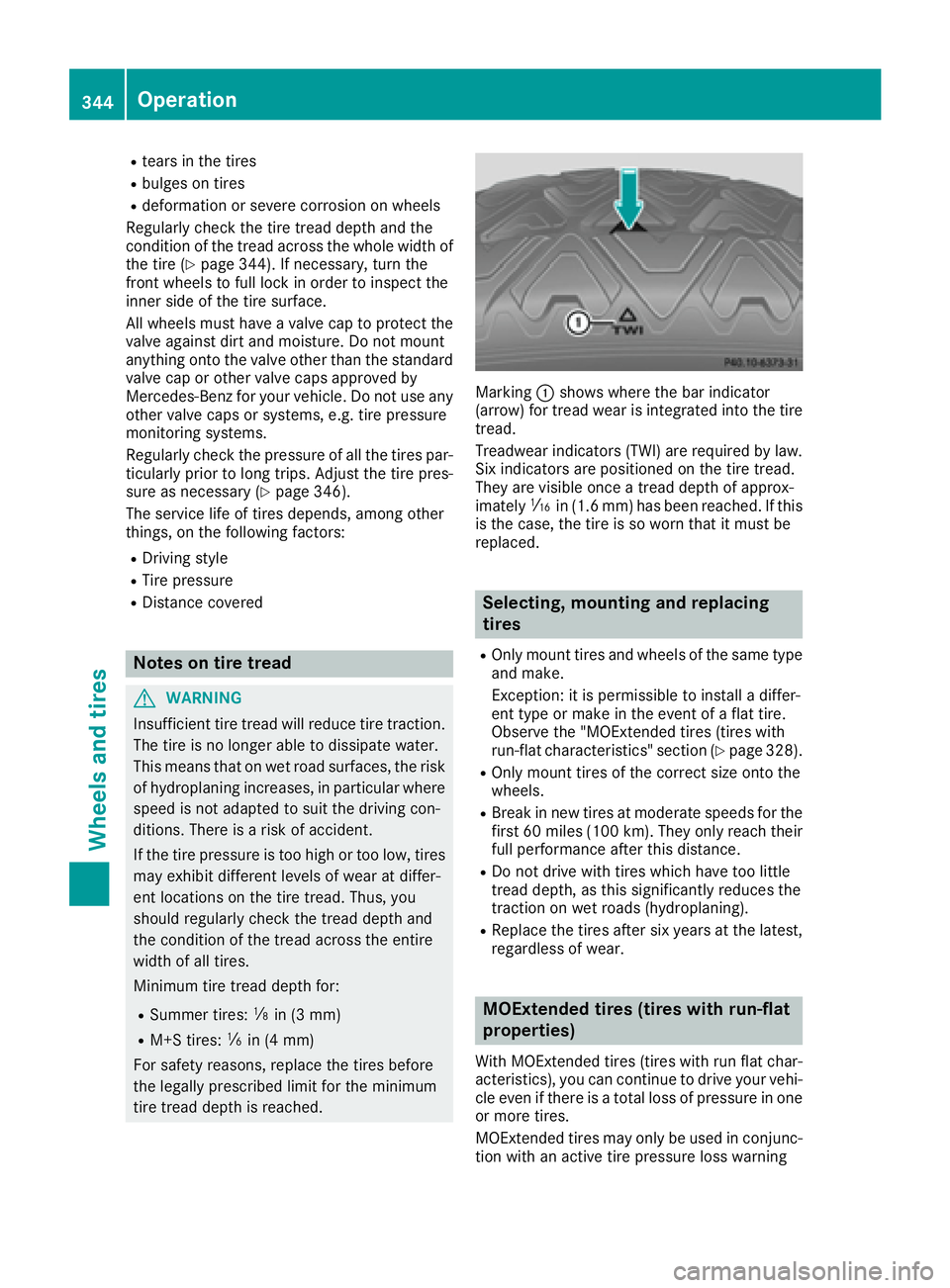MERCEDES-BENZ S CLASS 2017  Owners Manual R
tears in the tires R
bulges on tires R
deformation or severe corrosion on wheels
Regularly check the tire tread depth and the
condition of the tread across the whole width of
the tire ( Y
page 344).
