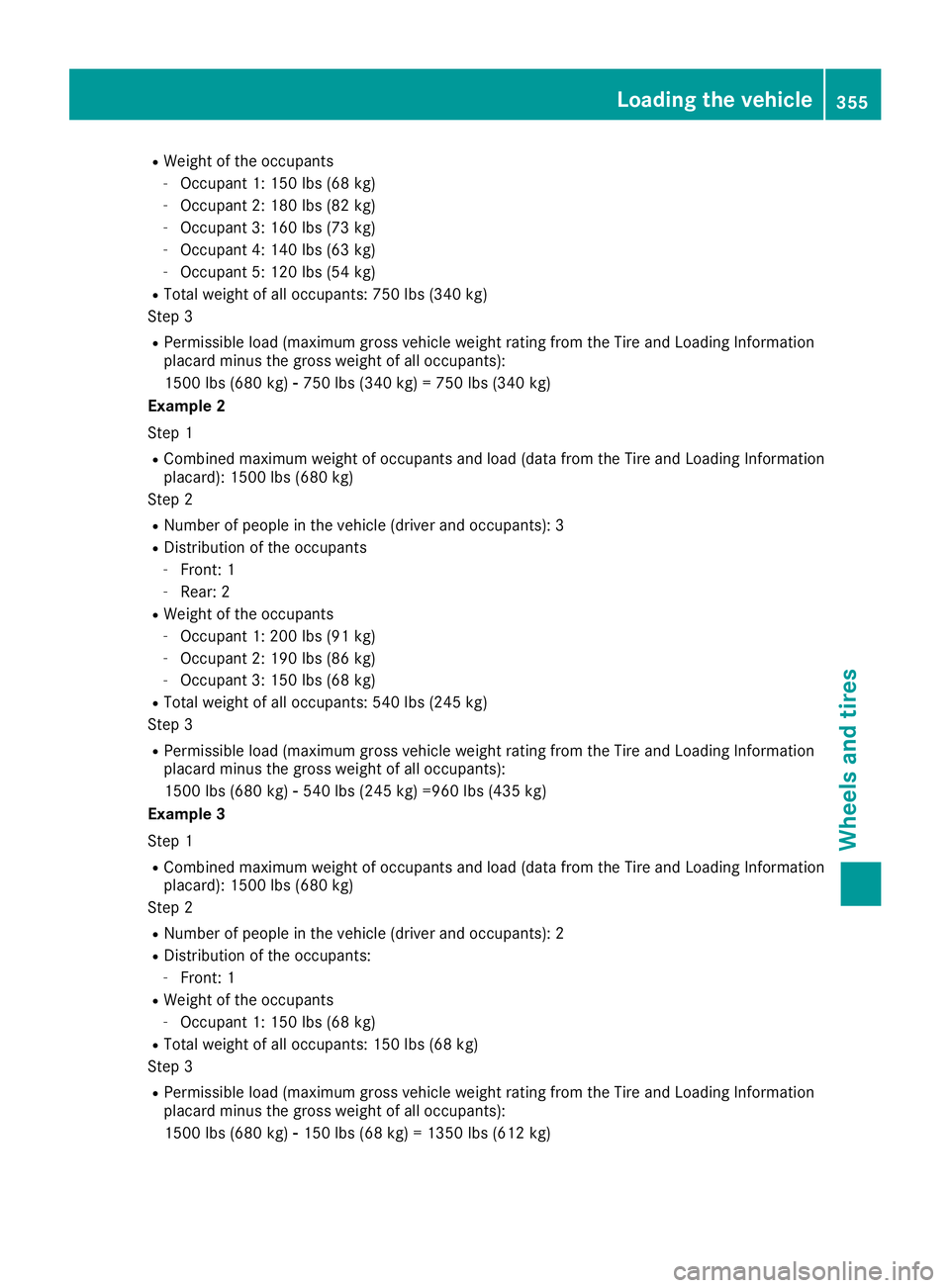 MERCEDES-BENZ S CLASS 2017  Owners Manual R
Weight of the occupants -
Occupant 1: 150 lbs (68 kg) -
Occupant 2: 180 lbs (82 kg) -
Occupant 3: 160 lbs (73 kg) -
Occupant 4: 140 lbs (63 kg) -
Occupant 5: 120 lbs (54 kg) R
Total weight of all oc