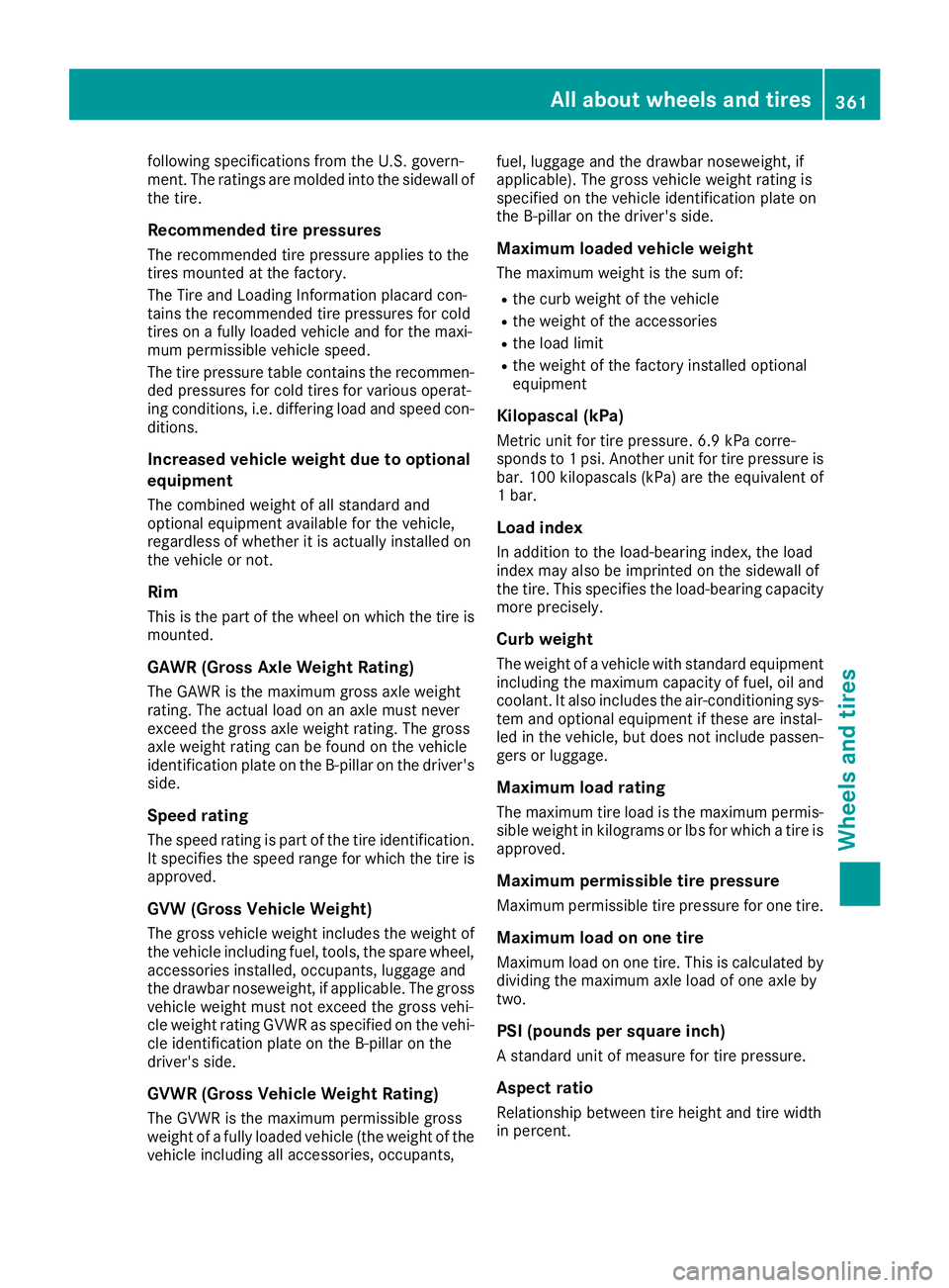 MERCEDES-BENZ S CLASS 2017 Owners Manual following specifications from the U.S. govern-
ment. The ratings are molded into the sidewall of
the tire.
Recommended tire pressures The recommended tire pressure applies to the
tires mounted at the MERCEDES-BENZ S CLASS 2017 Owners Manual following specifications from the U.S. govern-
ment. The ratings are molded into the sidewall of
the tire.
Recommended tire pressures The recommended tire pressure applies to the
tires mounted at the