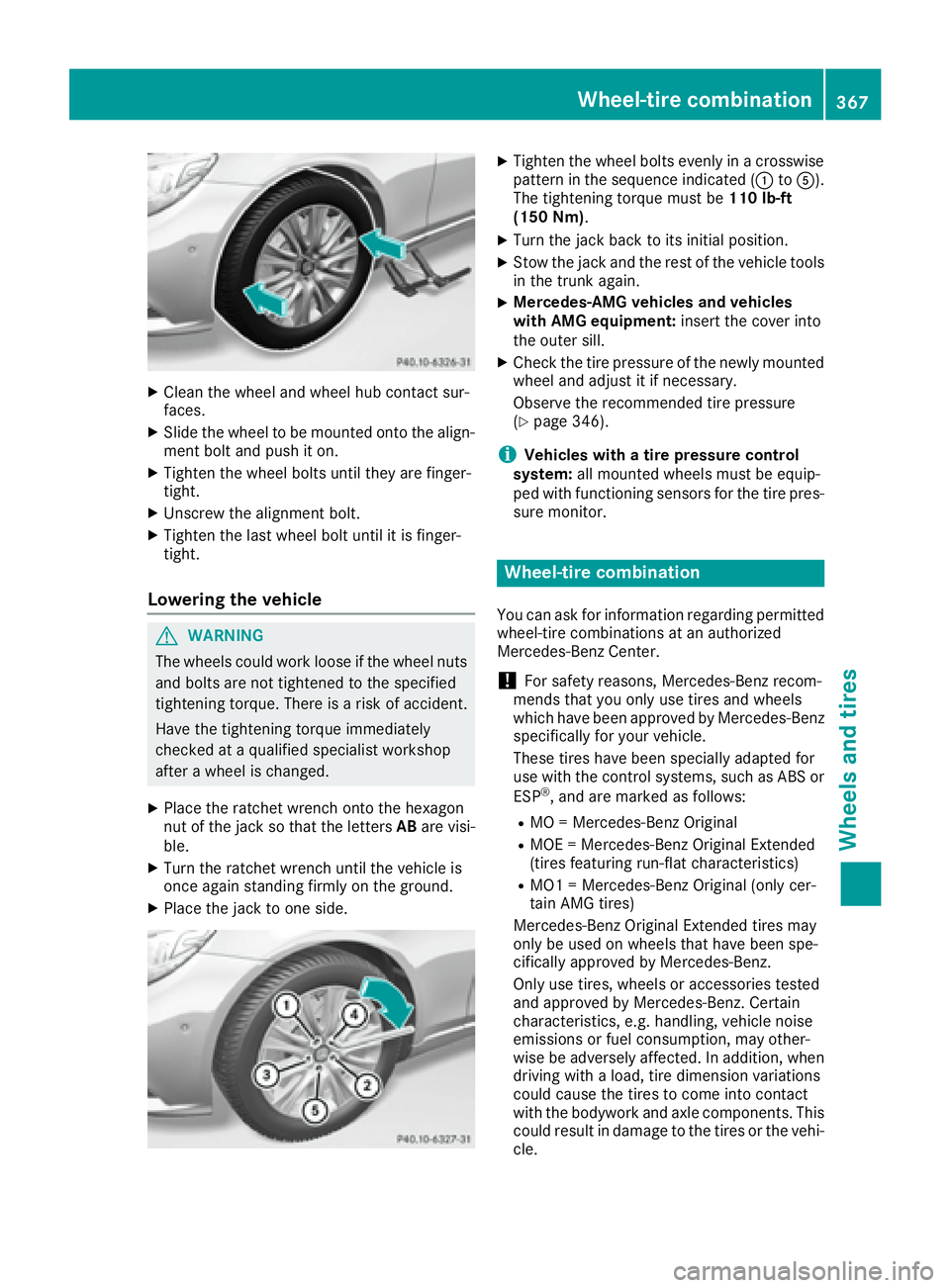 MERCEDES-BENZ S CLASS 2017  Owners Manual X
Clean the wheel and wheel hub contact sur-
faces. X
Slid e the wheel to be mounted onto the align-
ment bolt and push it on.X
Tighten the wheel bolt s unt il they are finger-
tight. X
Unscrew the al