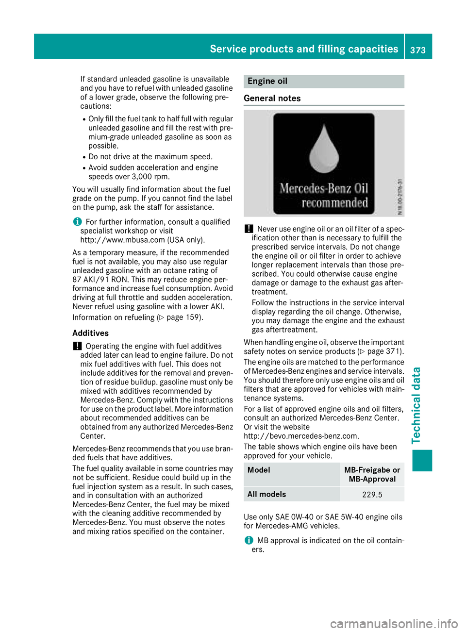 MERCEDES-BENZ S CLASS 2017  Owners Manual If standard unleaded gasoline is unavailable
and you have to refuel with unleaded gasoline
of a lower grade, observe the following pre-
cautions: R
Only fill the fuel tank to half full with regular
un