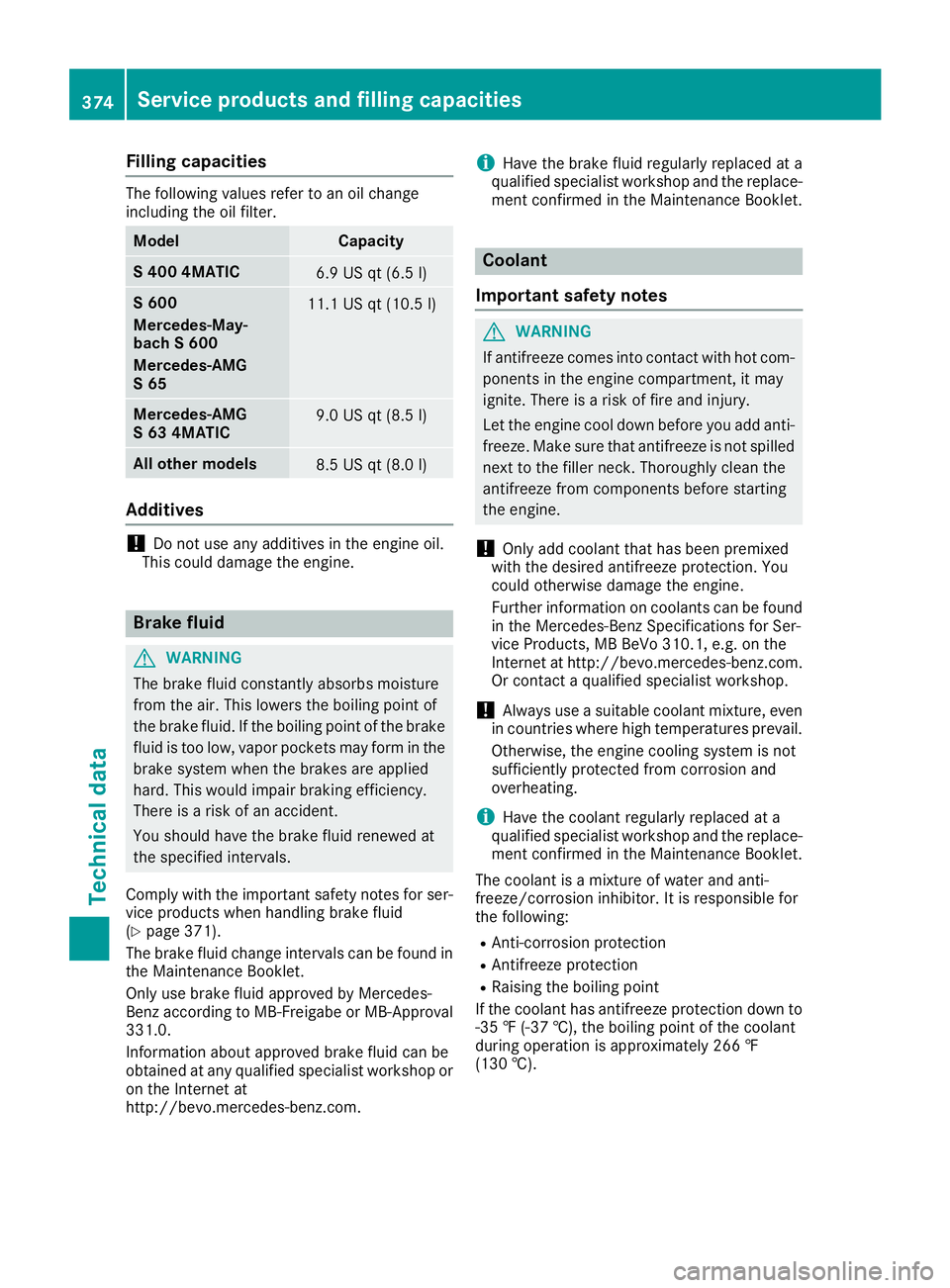 MERCEDES-BENZ S CLASS 2017  Owners Manual Filling capacities The followin g value s refer to an oil chang e
includin g th e oil filter.
Model Capacit y
S 400 4MATIC
6. 9 US qt (6.5 l)
S 600
Mercedes-May-
bach S 600
Mercedes ‑ AMG
S 65 11.1 