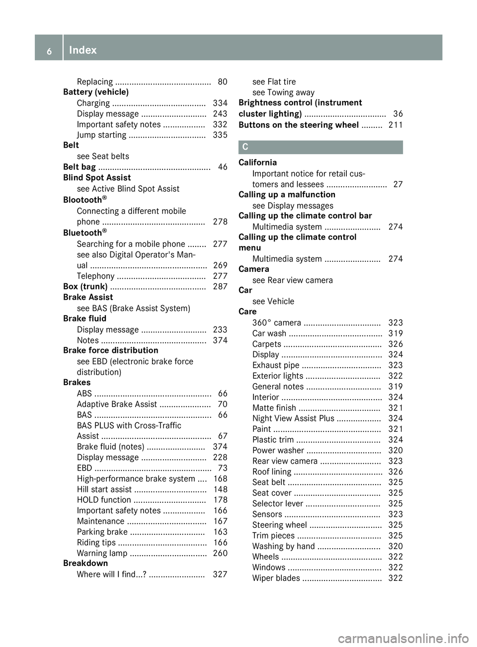 MERCEDES-BENZ S CLASS 2017  Owners Manual Replacin g ........................................ .8 0
Battery (vehicle)
Charging ........................................ 334
Display message ............................ 243
Important safety notes