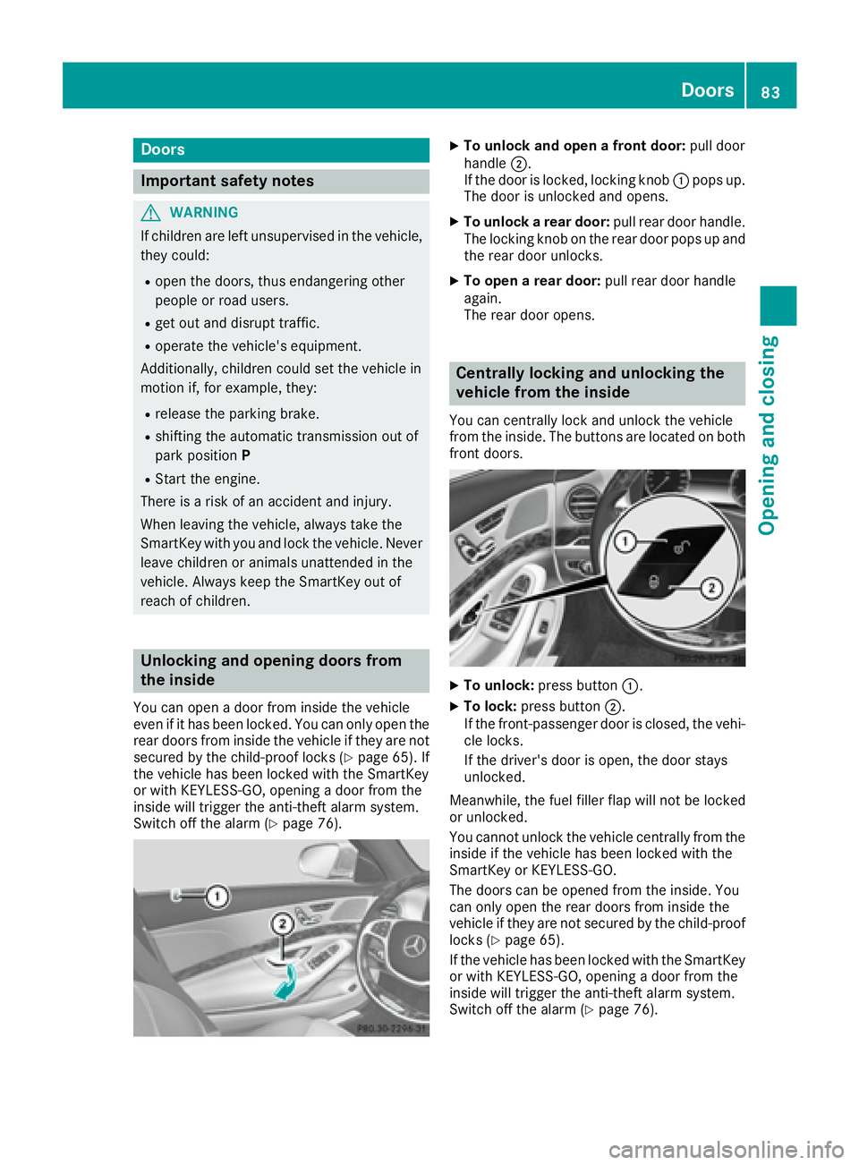 MERCEDES-BENZ S CLASS 2017 Manual Online Door s
Important safet y notes
G WARNING
If children are lef t unsupervised in th e vehicle,
they could: R
ope n th e doors , thus endangerin g other
people or road users. R
get out and disrup t traff