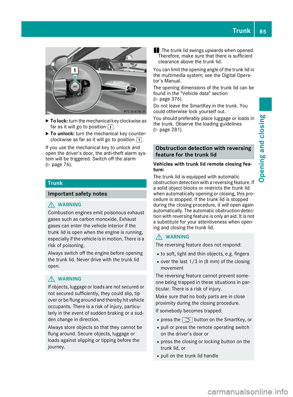 MERCEDES-BENZ S CLASS 2017 Manual Online X
To lock: turn the mechanical key clockwise as
far as it will go to position �G .X
To unlock: turn the mechanical key counter-
clockwise as far as it will go to position �G .
If you use the mechanica