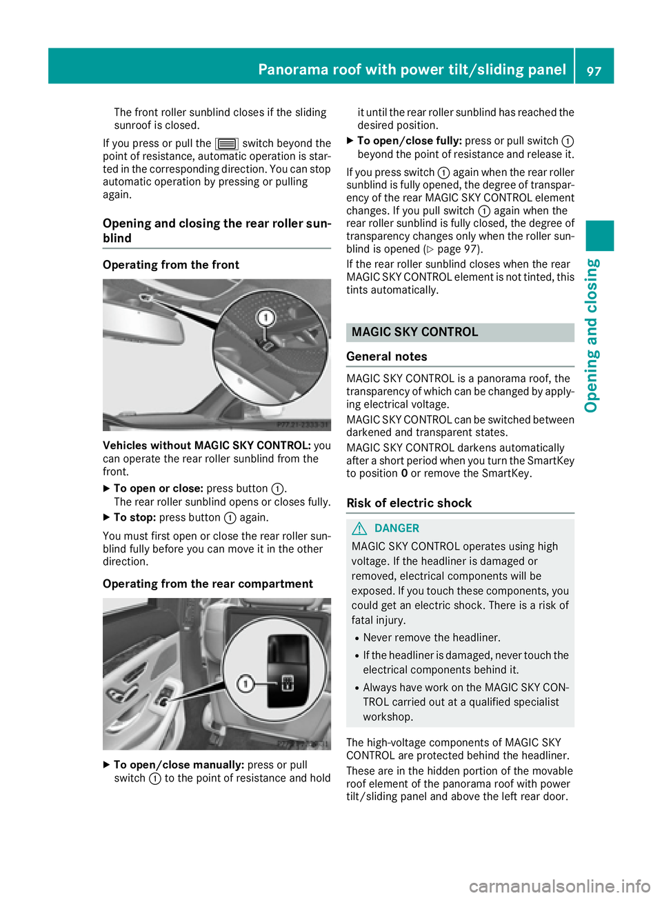 MERCEDES-BENZ S CLASS 2017  Owners Manual The front roller sunblind closes if the sliding
sunroof is closed.
If you press or pull the �W switch beyond the
point of resistance, automatic operation is star-
ted in the corresponding direction. Y