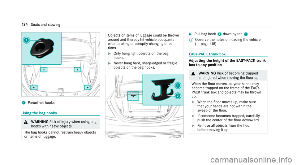 MERCEDES-BENZ S CLASS 2018  Owners Manual 1
Pa rc el net hooks
Using th e bag hooks
�q
WA RNING Risk of inju ry when using bag
hooks with heavy objects
The bag hooks cannot re st ra in heavy objects
or items of luggage. Objects or items of lu
