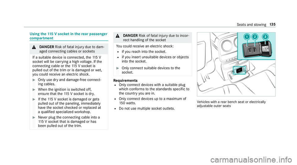 MERCEDES-BENZ S CLASS 2018  Owners Manual Using th e 11 5 V soc ke t in the re ar passenger
co mp artment
�q
DA NG ER Risk of fa ta l injury due to dam‐
aged connecting cables or soc ke ts
If a suitable device is connected, th e 11 5 V
soc 