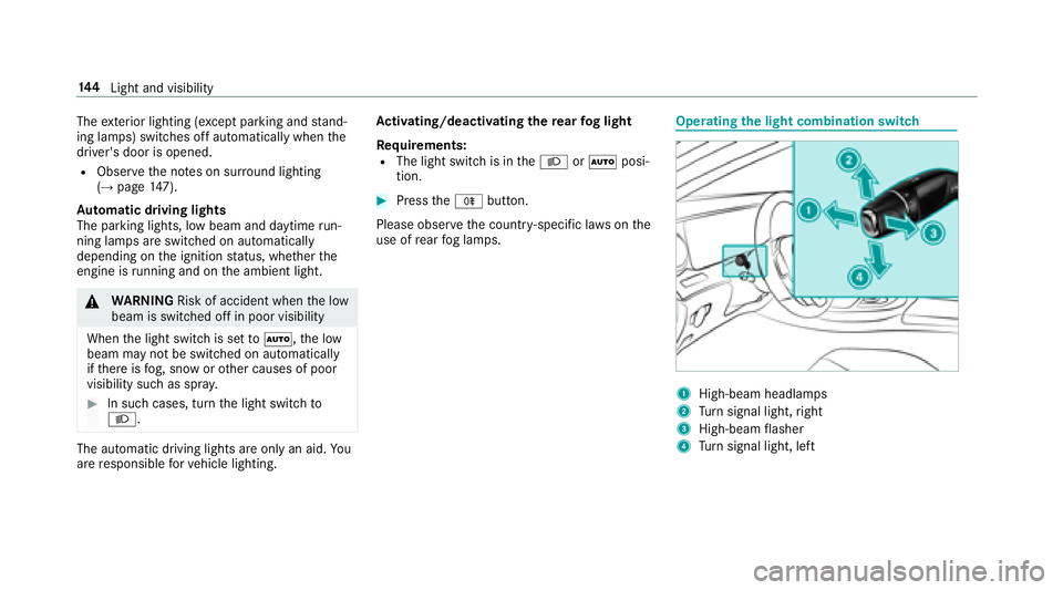 MERCEDES-BENZ S CLASS 2018  Owners Manual The ex te ri or lighting (e xc ept parking and st and‐
ing lamps) swit ch es off automatically when th e
driver's door is opened. R
Obser ve th e no te s on sur ro und lighting
( →
page 14 7).