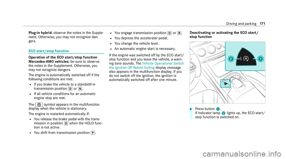 MERCEDES-BENZ S CLASS 2018  Owners Manual Plug-in hy brid: obser ve th e no te s in th e Supple‐
ment. Otherwise, yo u may not re cognize dan‐
ge rs .
ECO st art/s to p function
Ope ra tion of the ECO st art/s to p function
Mercedes -A MG