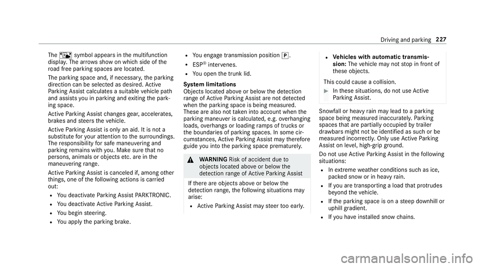 MERCEDES-BENZ S CLASS 2018  Owners Manual The ë symbol appears in th e multifunction
displa y. The ar rows show on which side of th e
ro ad free parking spaces are located.
The parking space and, if necessar y, th e parking
direction can be 