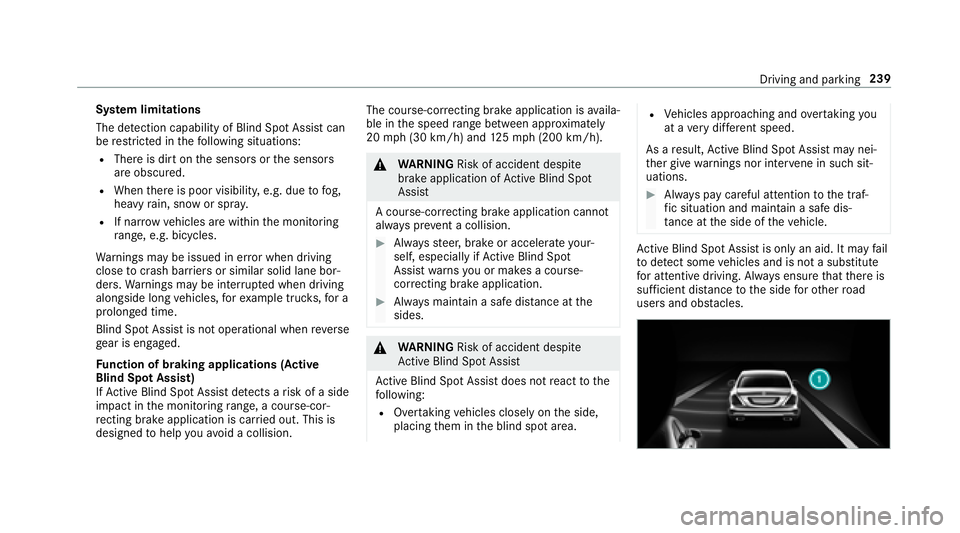 MERCEDES-BENZ S CLASS 2018 Owners Manual Sy st em limitations
The de te ction capability of Blind Spot Assi st can
be re st ri cted in th e fo llowing situations:R
There is dirt on th e sensors or th e sensors
are obscured. R
When th ere is MERCEDES-BENZ S CLASS 2018 Owners Manual Sy st em limitations
The de te ction capability of Blind Spot Assi st can
be re st ri cted in th e fo llowing situations:R
There is dirt on th e sensors or th e sensors
are obscured. R
When th ere is