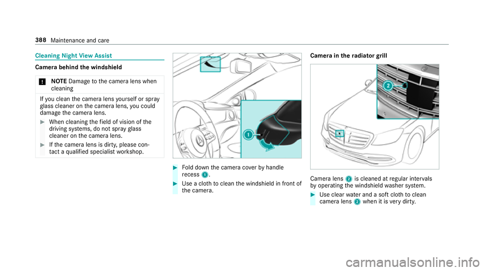 MERCEDES-BENZ S CLASS 2018  Owners Manual Cleaning Night Vi ew Assist
Camera behind th e windshield
�u NO TE Dama ge to th e camera lens when
cleaning
If yo u clean th e camera lens yo urself or spray
gl ass cleaner on th e camera lens, yo u 