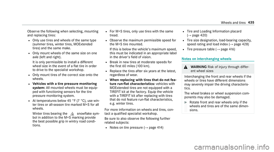 MERCEDES-BENZ S CLASS 2018  Owners Manual Obser ve th e fo llowing when selecting, mounting
and re placing tires:R
Only use tires and wheels of th e same type
(summer tires, winter tires, MOEx te nded
tires) and th e same make.R
Only mount wh